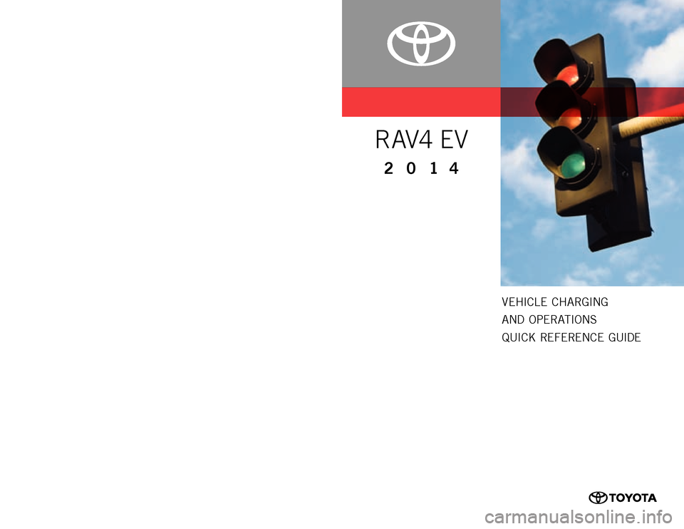 TOYOTA RAV4 EV 2014 1.G Quick Reference Guide Vehicle c harging
and Operati
Ons
Q
uic k
r e f e re nc e
g
u
ide
00505-Qrg14-raV eVpr
inted
in u.s.a.
9/13
13-t
cs
-06958
201 4
R AV4 E V
custOmer ex perience ce nter
1- 8 0 0 - 3 31 TOYOTA RAV4 EV 2014 1.G Quick Reference Guide Vehicle c harging
and Operati
Ons
Q
uic k
r e f e re nc e
g
u
ide
00505-Qrg14-raV eVpr
inted
in u.s.a.
9/13
13-t
cs
-06958
201 4
R AV4 E V
custOmer ex perience ce nter
1- 8 0 0 - 3 31