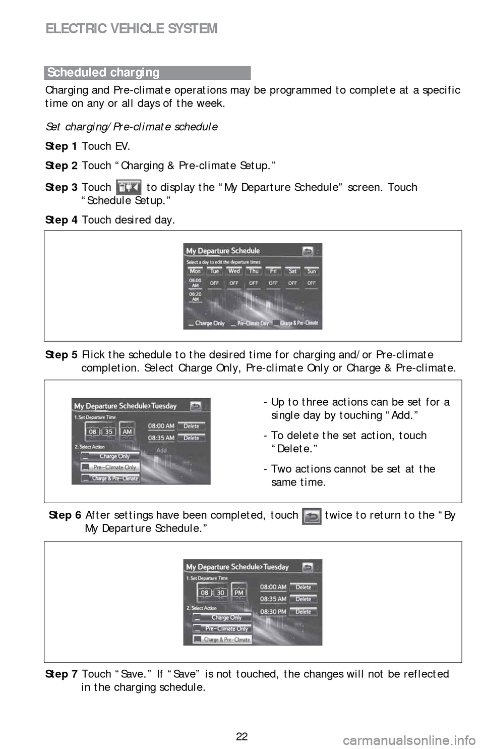 TOYOTA RAV4 EV 2014 1.G Quick Reference Guide 22
ELECTRIC VEHICLE SYSTEM
Charging and Pre-climate operations may be programmed to complete at a specific
time on any or all days of the week.
Set charging/Pre-climate schedule
Step 1 Touch EV.
Step TOYOTA RAV4 EV 2014 1.G Quick Reference Guide 22
ELECTRIC VEHICLE SYSTEM
Charging and Pre-climate operations may be programmed to complete at a specific
time on any or all days of the week.
Set charging/Pre-climate schedule
Step 1 Touch EV.
Step