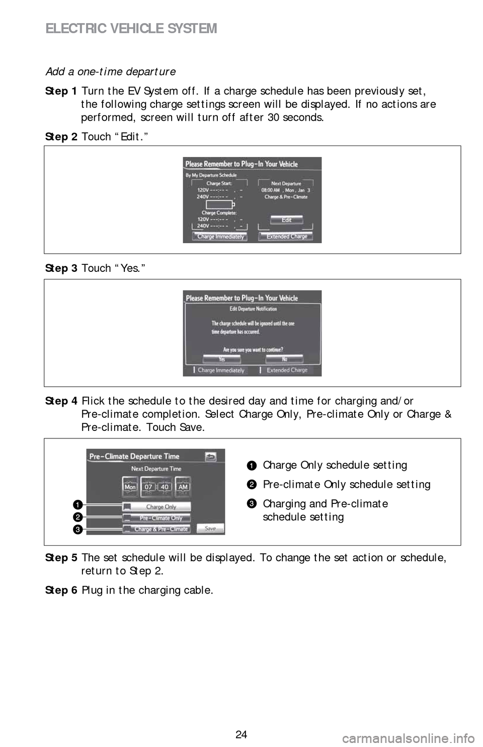 TOYOTA RAV4 EV 2014 1.G Quick Reference Guide 24
ELECTRIC VEHICLE SYSTEM
Add a one-time departure
Step 1 Turn the EV System off. If a charge schedule has been previously set,
the following charge settings screen will be displayed. If no actions TOYOTA RAV4 EV 2014 1.G Quick Reference Guide 24
ELECTRIC VEHICLE SYSTEM
Add a one-time departure
Step 1 Turn the EV System off. If a charge schedule has been previously set,
the following charge settings screen will be displayed. If no actions