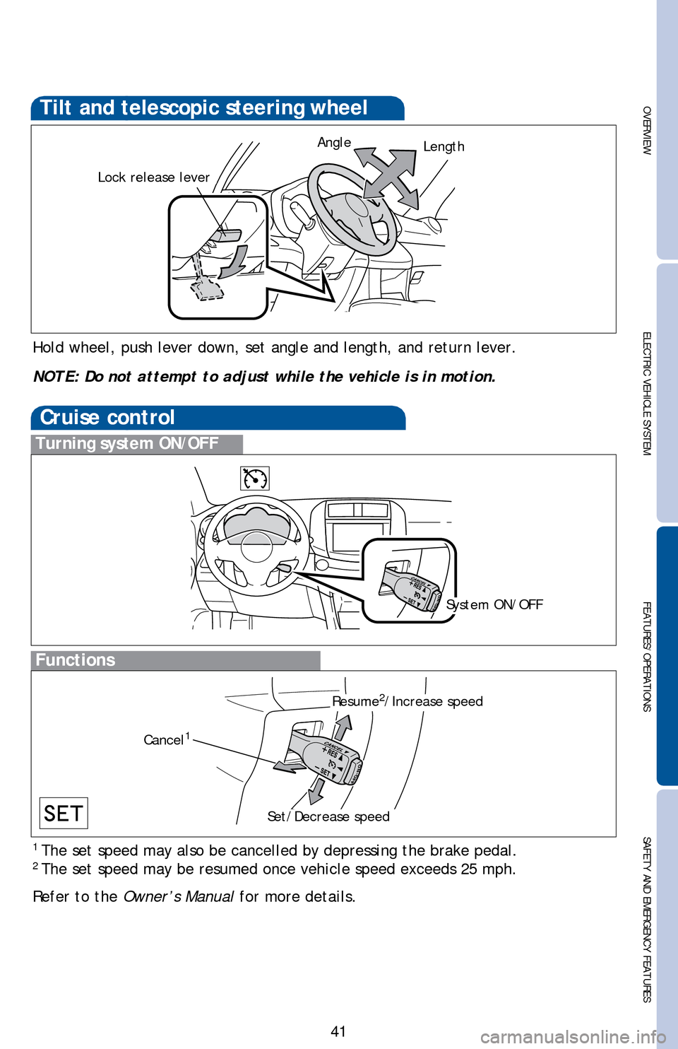 TOYOTA RAV4 EV 2014 1.G Quick Reference Guide OVERVIEW ELECTRIC VEHICLE SYSTEMFEATURES/OPERATIONS
SAFETY AND EMERGENCY FEATURES
41
Tilt and telescopic steering wheel
Hold wheel, push lever down, set angle and length, and return lever. 
NOTE: Do n
