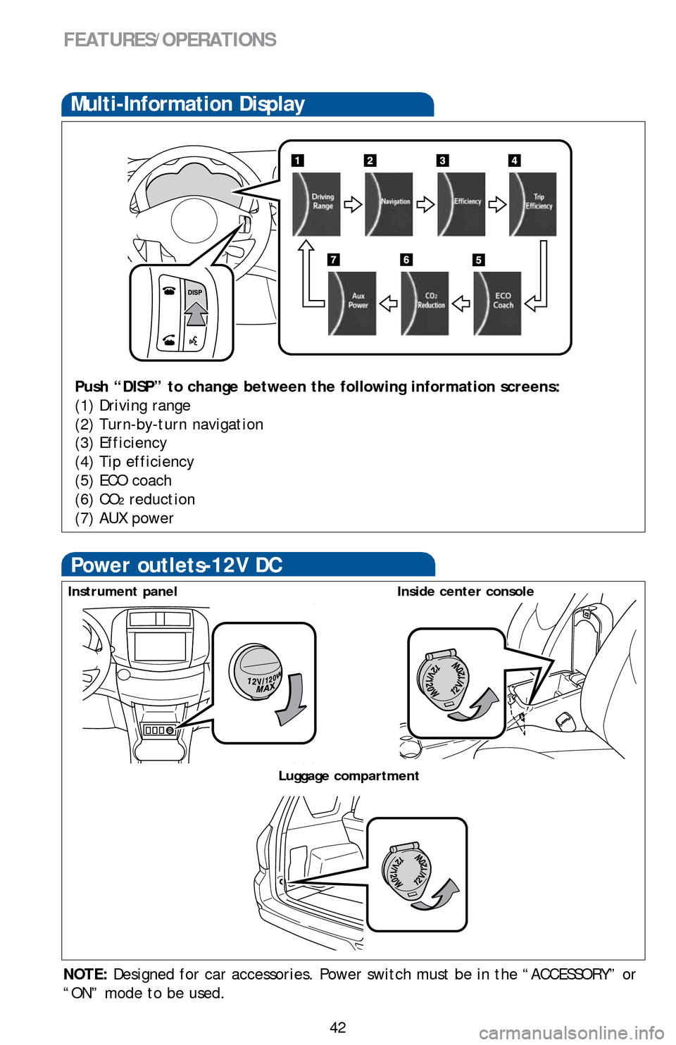 TOYOTA RAV4 EV 2014 1.G Quick Reference Guide 42
Power outlets-12V DC
NOTE: Designed for car accessories. Power switch must be in the “ACCESSORY” or 
“ON” mode to be used.
FEATURES/OPERATIONS
Luggage compartment
Multi-Information Display
