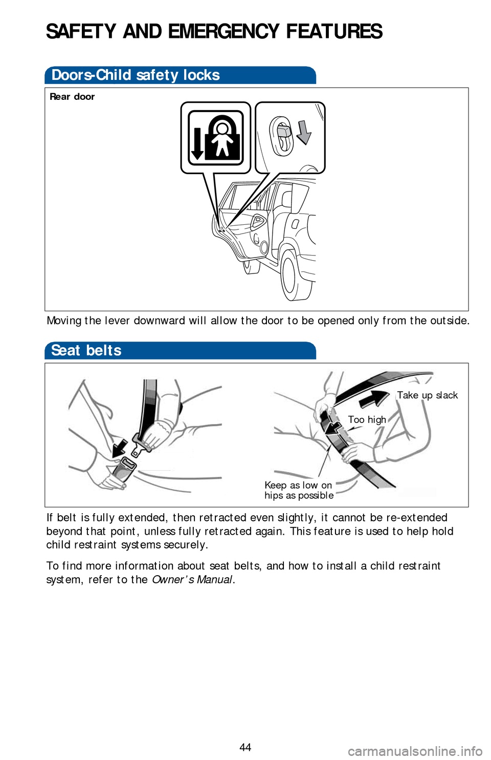 TOYOTA RAV4 EV 2014 1.G Quick Reference Guide 44
SAFETY AND EMERGENCY FEATURES
Moving the lever downward will allow the door to be opened only from the outside.
Doors-Child safety locks
If belt is fully extended, then retracted even slightly, it 