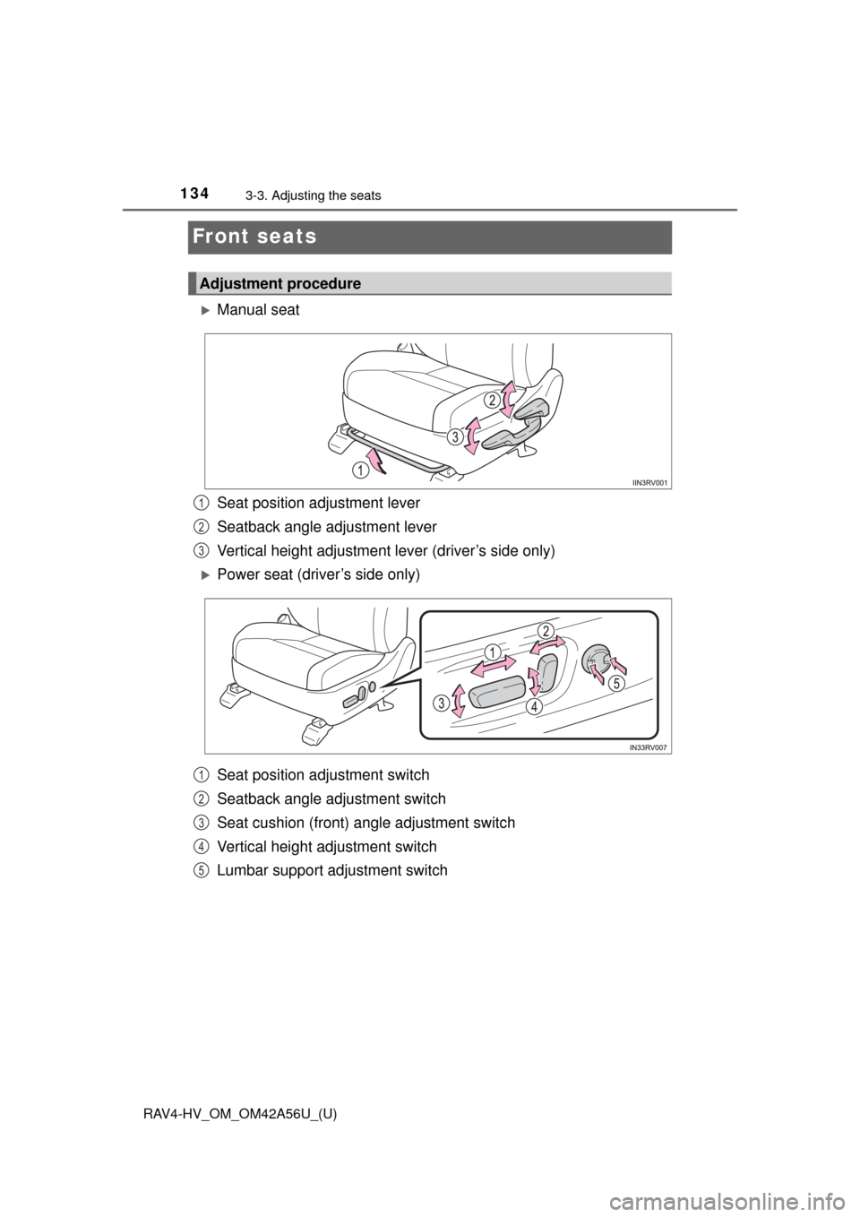 TOYOTA RAV4 HYBRID 2016 XA40 / 4.G Owners Manual 134
RAV4-HV_OM_OM42A56U_(U)
3-3. Adjusting the seats
Front seats
Manual seat
Seat position adjustment lever
Seatback angle adjustment lever
Vertical height adjustment lever (driver’s side only)
�