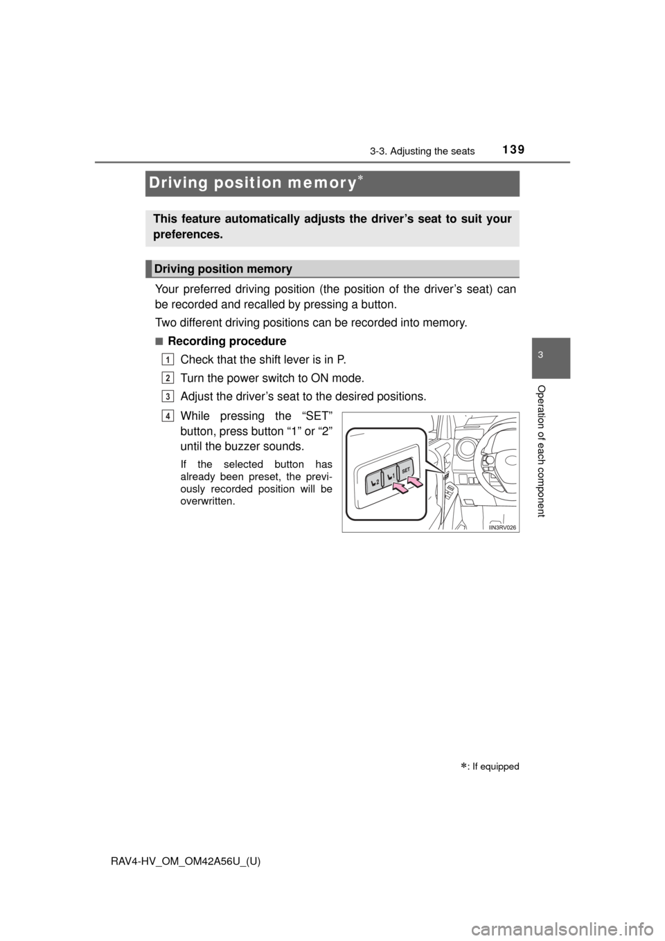 TOYOTA RAV4 HYBRID 2016 XA40 / 4.G Owners Manual 139
RAV4-HV_OM_OM42A56U_(U)
3-3. Adjusting the seats
3
Operation of each component
Driving position memor y
Your preferred driving position (the position of the driver’s seat) can
be recorded and TOYOTA RAV4 HYBRID 2016 XA40 / 4.G Owners Manual 139
RAV4-HV_OM_OM42A56U_(U)
3-3. Adjusting the seats
3
Operation of each component
Driving position memor y
Your preferred driving position (the position of the driver’s seat) can
be recorded and