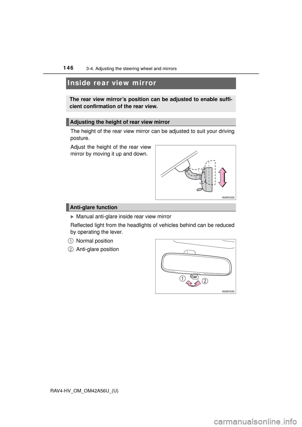 TOYOTA RAV4 HYBRID 2016 XA40 / 4.G Owners Manual 1463-4. Adjusting the steering wheel and mirrors
RAV4-HV_OM_OM42A56U_(U)
Inside rear view mirror
The height of the rear view mirror can be adjusted to suit your driving
posture.
Adjust the height of t