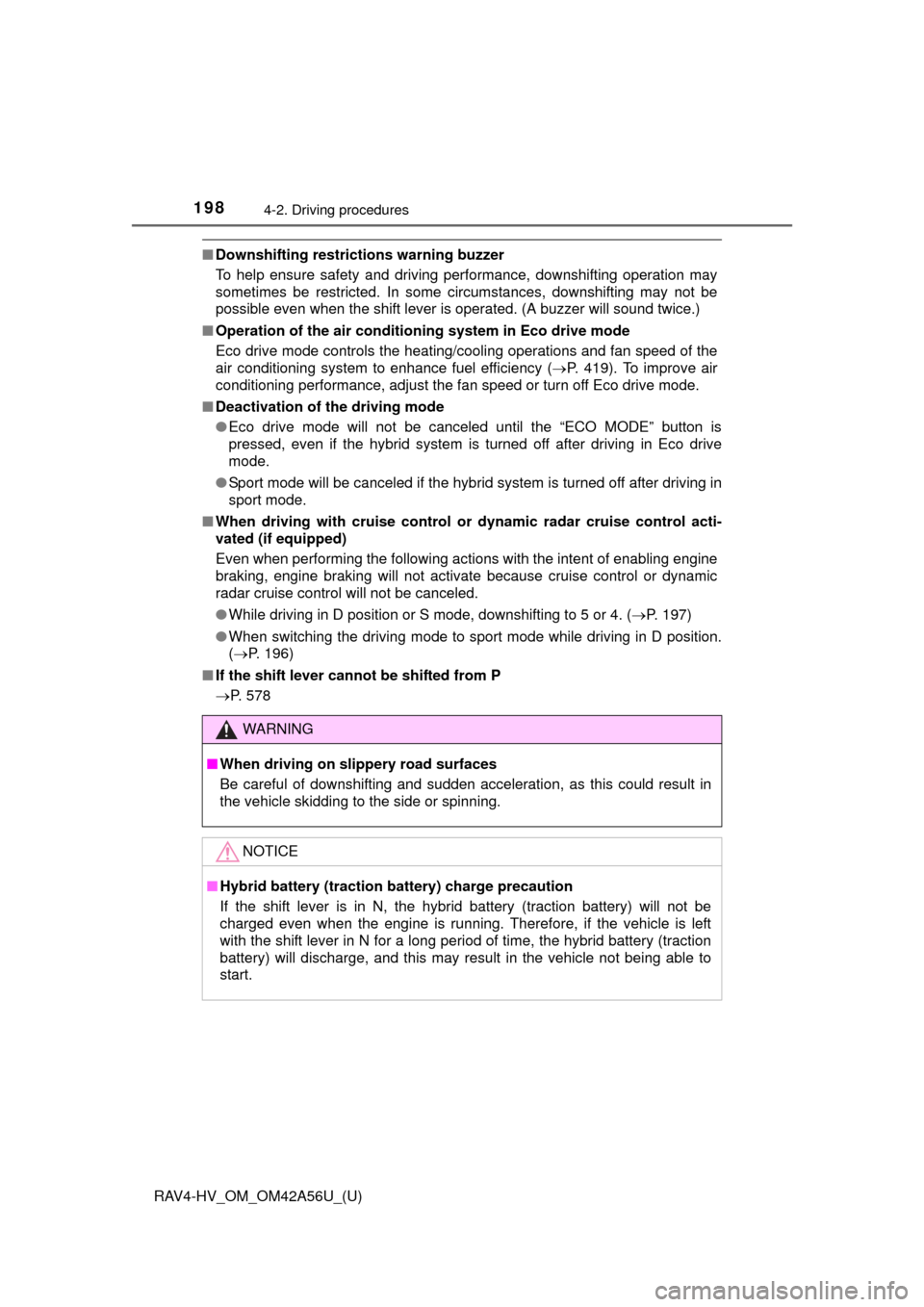 TOYOTA RAV4 HYBRID 2016 XA40 / 4.G Owners Manual 198
RAV4-HV_OM_OM42A56U_(U)
4-2. Driving procedures
■Downshifting restrictions warning buzzer
To help ensure safety and driving performance, downshifting operation may
sometimes be restricted. In so