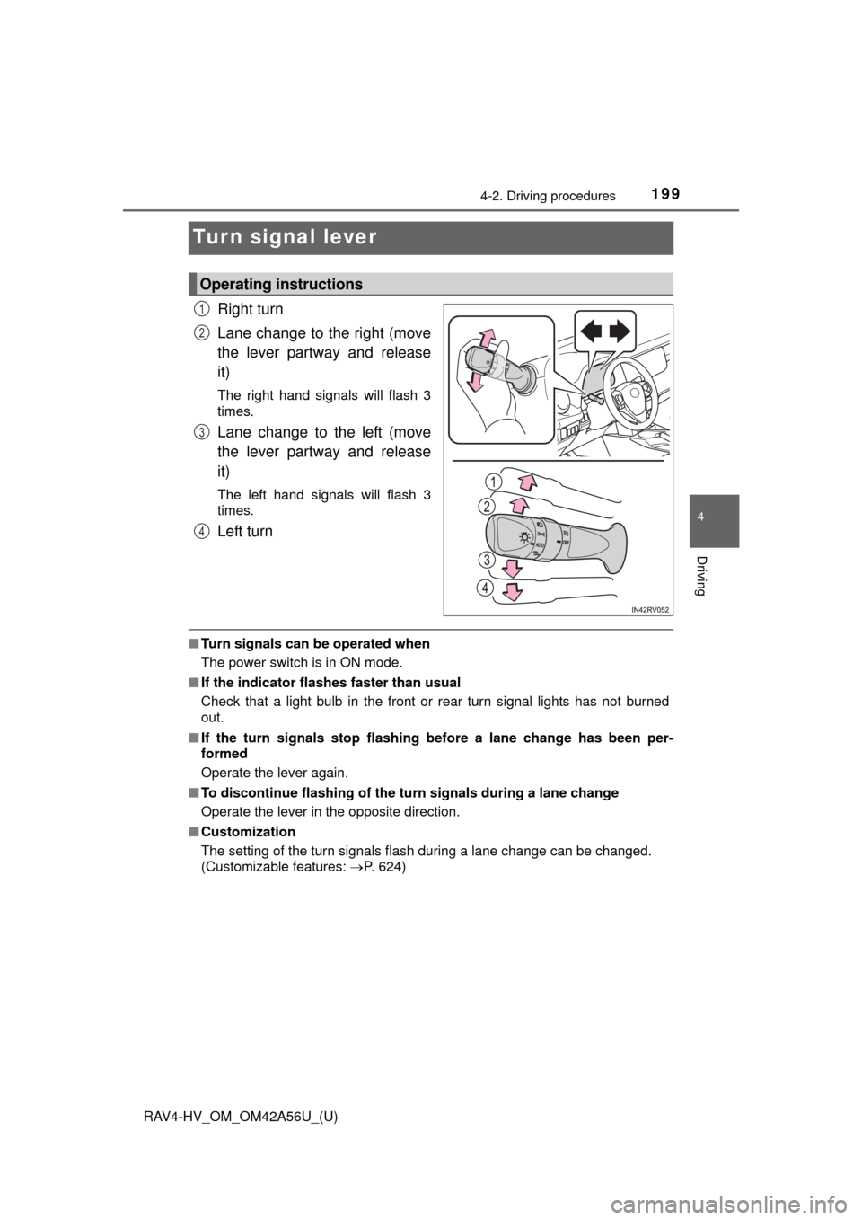 TOYOTA RAV4 HYBRID 2016 XA40 / 4.G Owners Manual 199
RAV4-HV_OM_OM42A56U_(U)
4-2. Driving procedures
4
Driving
Turn signal lever
Right turn
Lane change to the right (move
the lever partway and release
it)
The right hand signals will flash 3
times.
L