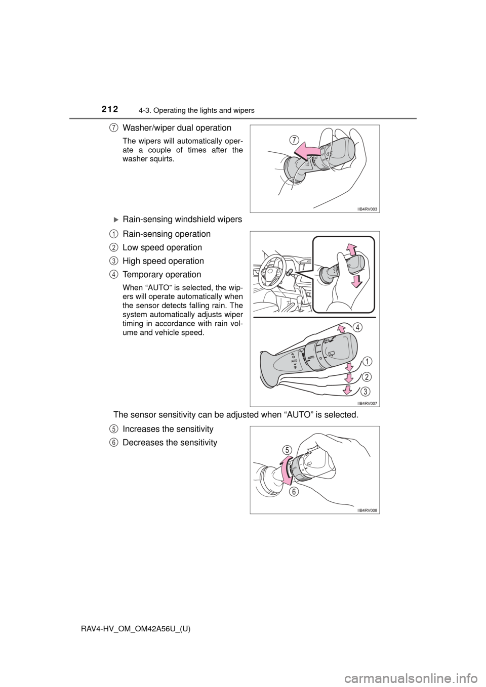 TOYOTA RAV4 HYBRID 2016 XA40 / 4.G Owners Manual 212
RAV4-HV_OM_OM42A56U_(U)
4-3. Operating the lights and wipers
Washer/wiper dual operation
The wipers will automatically oper-
ate a couple of times after the
washer squirts.
Rain-sensing windshi