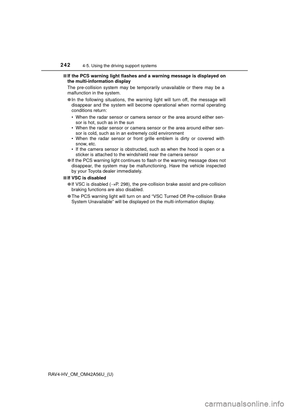 TOYOTA RAV4 HYBRID 2016 XA40 / 4.G Owners Manual 242
RAV4-HV_OM_OM42A56U_(U)
4-5. Using the driving support systems
■If the PCS warning light flashes a nd a warning message is displayed on
the multi-information display
The pre-collision system may