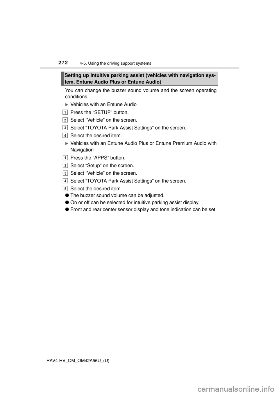 TOYOTA RAV4 HYBRID 2016 XA40 / 4.G Owners Manual 272
RAV4-HV_OM_OM42A56U_(U)
4-5. Using the driving support systems
You can change the buzzer sound volume and the screen operating
conditions.
Vehicles with an Entune Audio
Press the “SETUP” bu