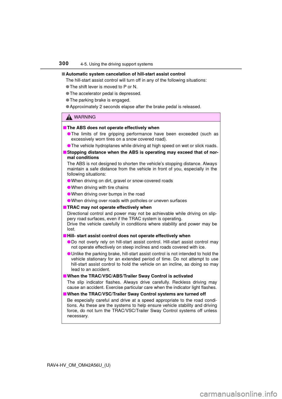TOYOTA RAV4 HYBRID 2016 XA40 / 4.G Owners Manual 300
RAV4-HV_OM_OM42A56U_(U)
4-5. Using the driving support systems
■Automatic system cancelation of  hill-start assist control
The hill-start assist control will turn  off in any of the following si
