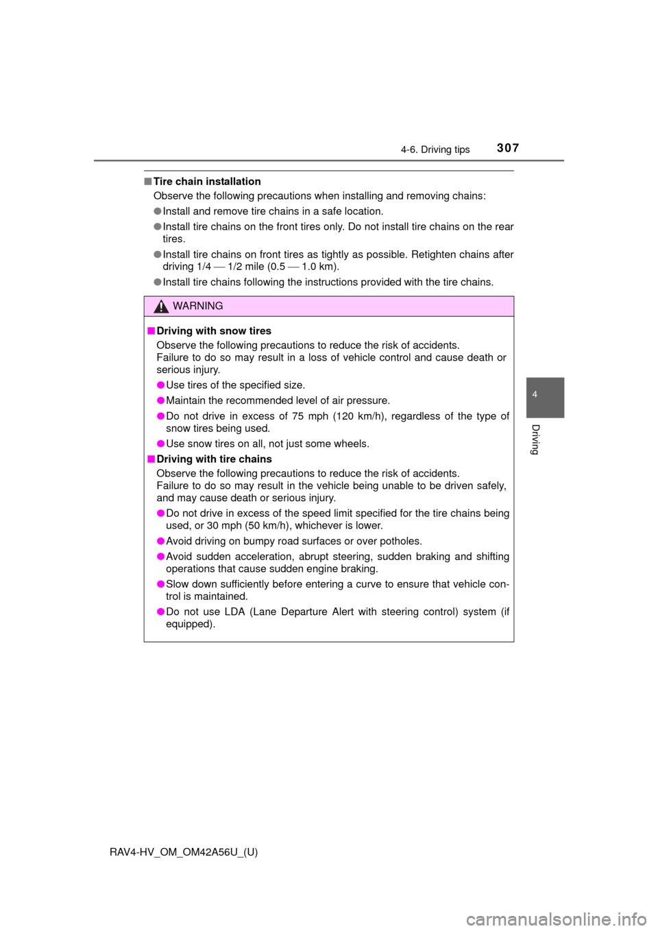 TOYOTA RAV4 HYBRID 2016 XA40 / 4.G Owners Manual RAV4-HV_OM_OM42A56U_(U)
3074-6. Driving tips
4
Driving
■Tire chain installation
Observe the following precautions when installing and removing chains:
●Install and remove tire chains in a safe loc