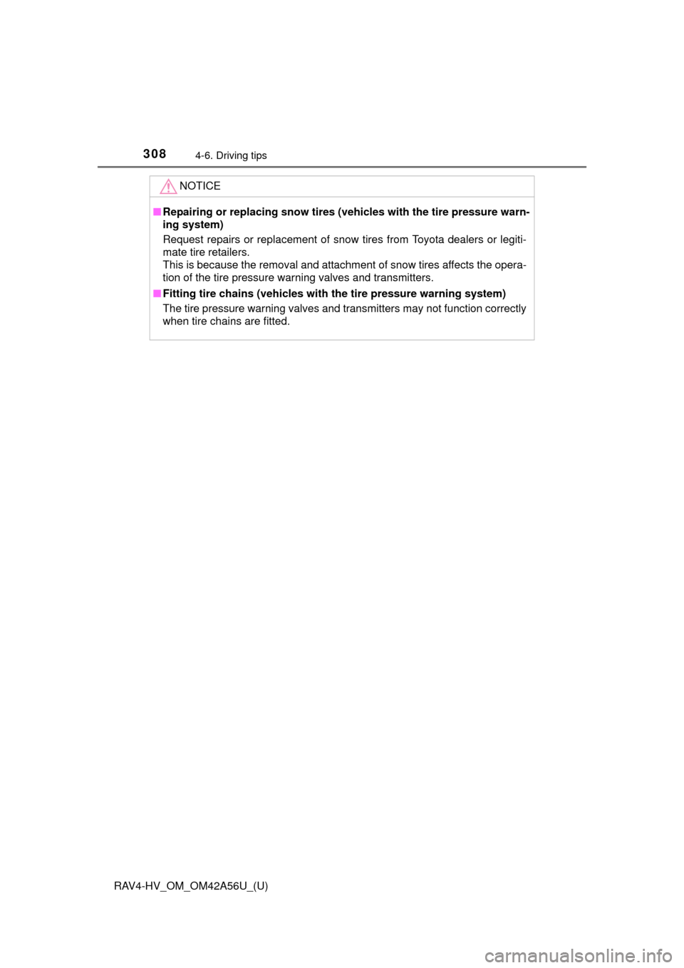 TOYOTA RAV4 HYBRID 2016 XA40 / 4.G Owners Manual 308
RAV4-HV_OM_OM42A56U_(U)
4-6. Driving tips
NOTICE
■Repairing or replacing snow tires (veh icles with the tire pressure warn-
ing system)
Request repairs or replacement of snow  tires from Toyota 