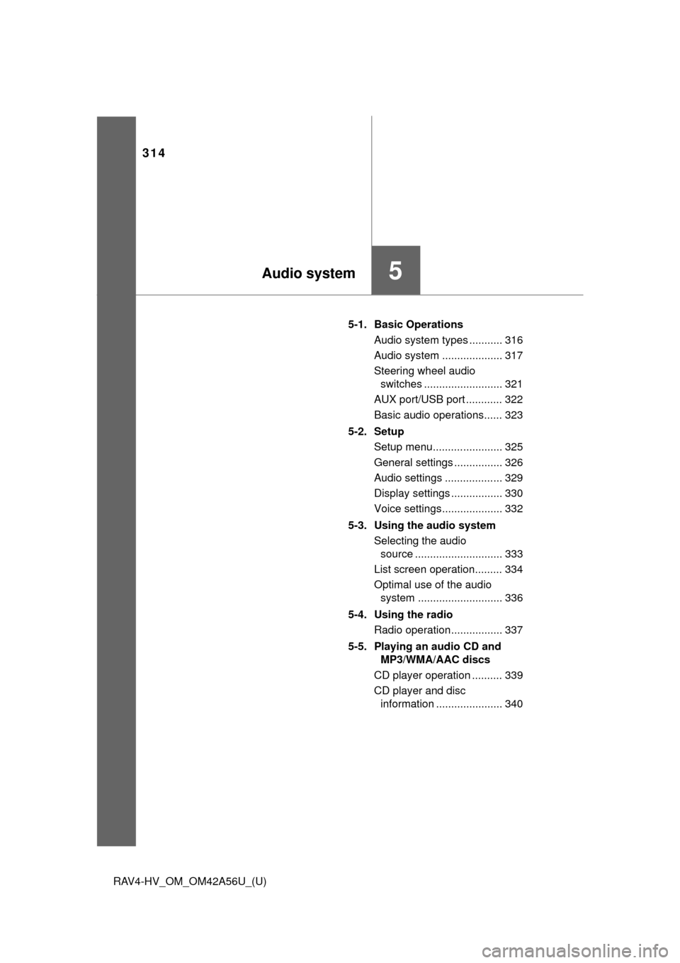 TOYOTA RAV4 HYBRID 2016 XA40 / 4.G Owners Manual 314
RAV4-HV_OM_OM42A56U_(U)
5-1. Basic OperationsAudio system types ........... 316
Audio system .................... 317
Steering wheel audio switches .......................... 321
AUX port/USB port
