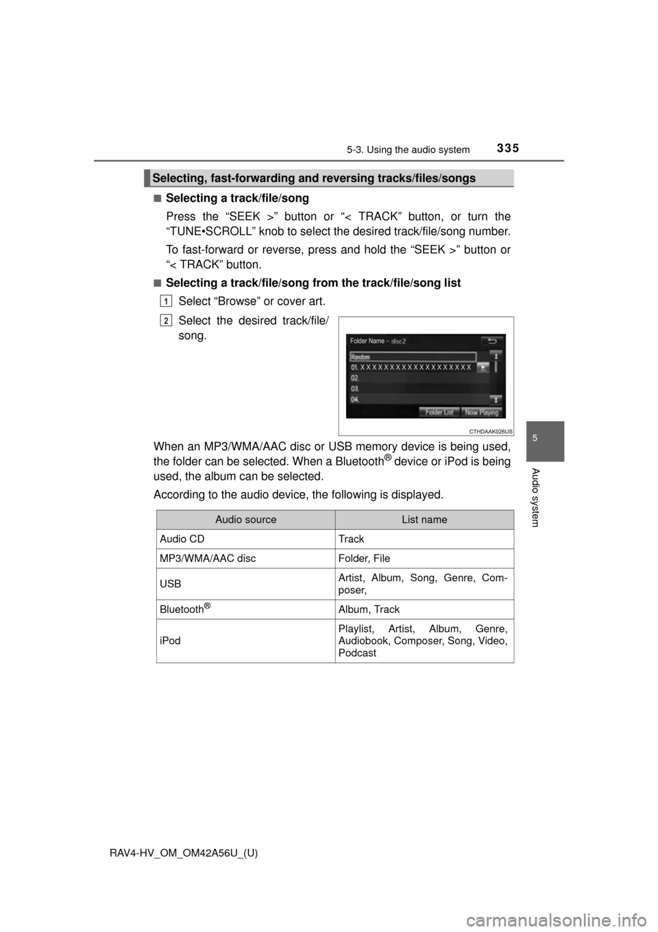 TOYOTA RAV4 HYBRID 2016 XA40 / 4.G Owners Manual RAV4-HV_OM_OM42A56U_(U)
3355-3. Using the audio system
5
Audio system
■Selecting a track/file/song
Press the “SEEK >” button or “< TRACK” button, or turn the
“TUNE•SCROLL” knob to sele
