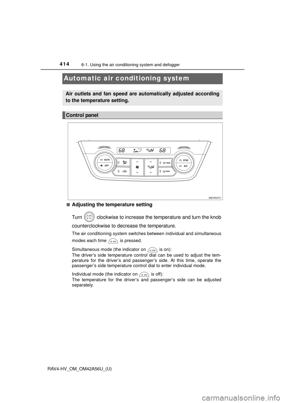 TOYOTA RAV4 HYBRID 2016 XA40 / 4.G Owners Manual 414
RAV4-HV_OM_OM42A56U_(U)
6-1. Using the air conditioning system and defogger
Automatic air conditioning system
■Adjusting the temperature setting
Turn clockwise to increase the temperature and TOYOTA RAV4 HYBRID 2016 XA40 / 4.G Owners Manual 414
RAV4-HV_OM_OM42A56U_(U)
6-1. Using the air conditioning system and defogger
Automatic air conditioning system
■Adjusting the temperature setting
Turn clockwise to increase the temperature and