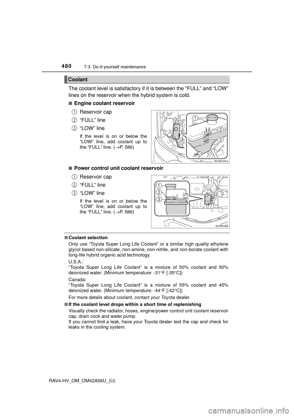 TOYOTA RAV4 HYBRID 2016 XA40 / 4.G Owners Manual 480
RAV4-HV_OM_OM42A56U_(U)
7-3. Do-it-yourself maintenance
The coolant level is satisfactory if it is between the “FULL” and “LOW”
lines on the reservoir when the hybrid system is cold.
■En