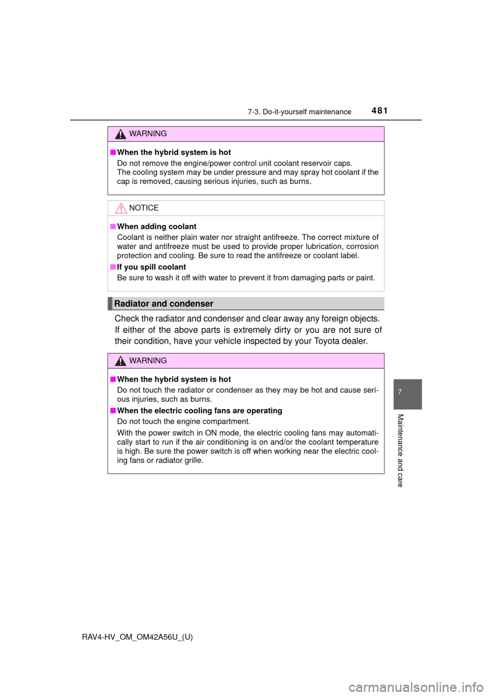 TOYOTA RAV4 HYBRID 2016 XA40 / 4.G Owners Manual RAV4-HV_OM_OM42A56U_(U)
4817-3. Do-it-yourself maintenance
7
Maintenance and care
Check the radiator and condenser and clear away any foreign objects. 
If either of the above parts is ex tremely dirty