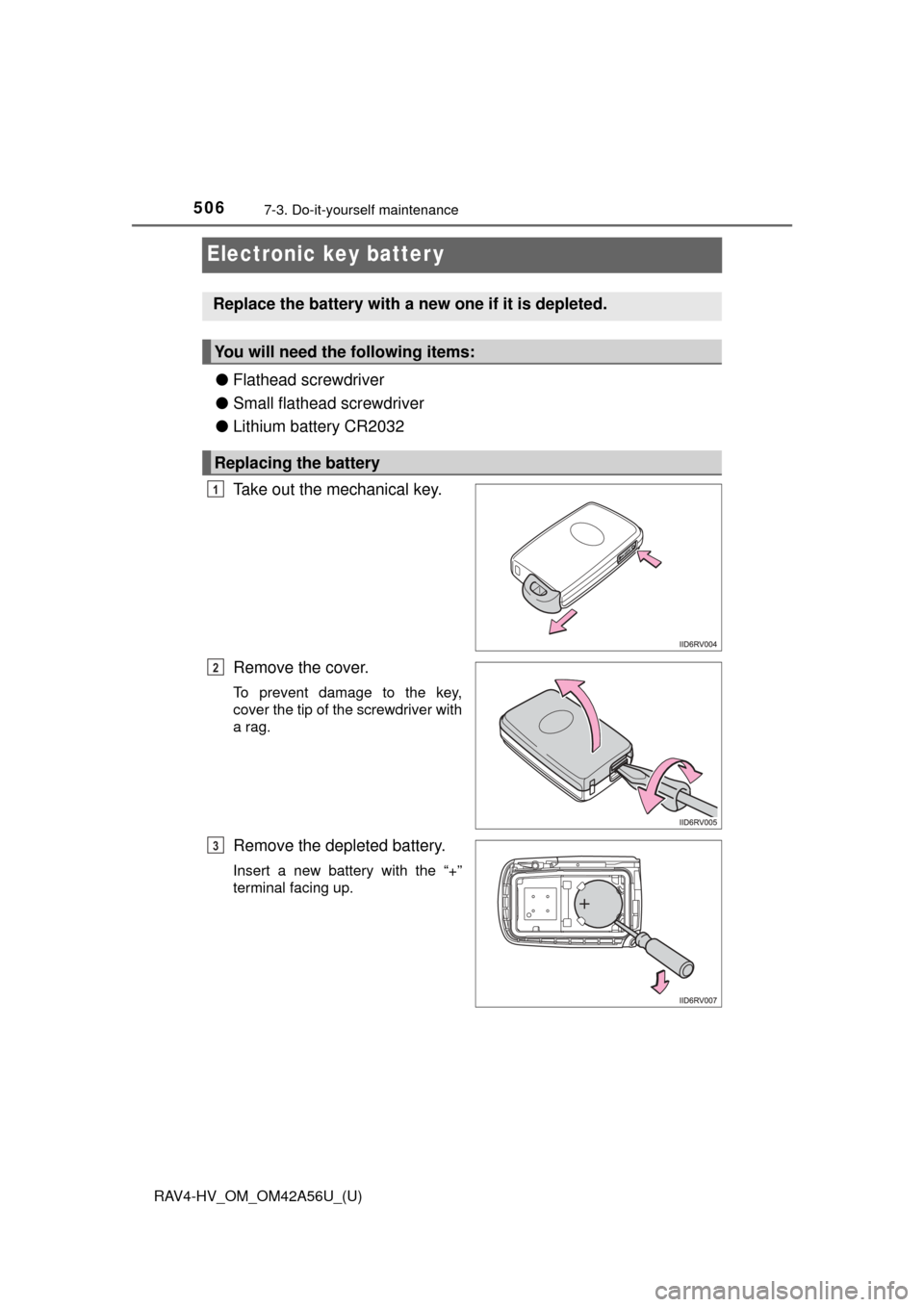 TOYOTA RAV4 HYBRID 2016 XA40 / 4.G Owners Manual 506
RAV4-HV_OM_OM42A56U_(U)
7-3. Do-it-yourself maintenance
Electronic key batter y
●Flathead screwdriver
● Small flathead screwdriver
● Lithium battery CR2032
Take out the mechanical key.
Remov TOYOTA RAV4 HYBRID 2016 XA40 / 4.G Owners Manual 506
RAV4-HV_OM_OM42A56U_(U)
7-3. Do-it-yourself maintenance
Electronic key batter y
●Flathead screwdriver
● Small flathead screwdriver
● Lithium battery CR2032
Take out the mechanical key.
Remov