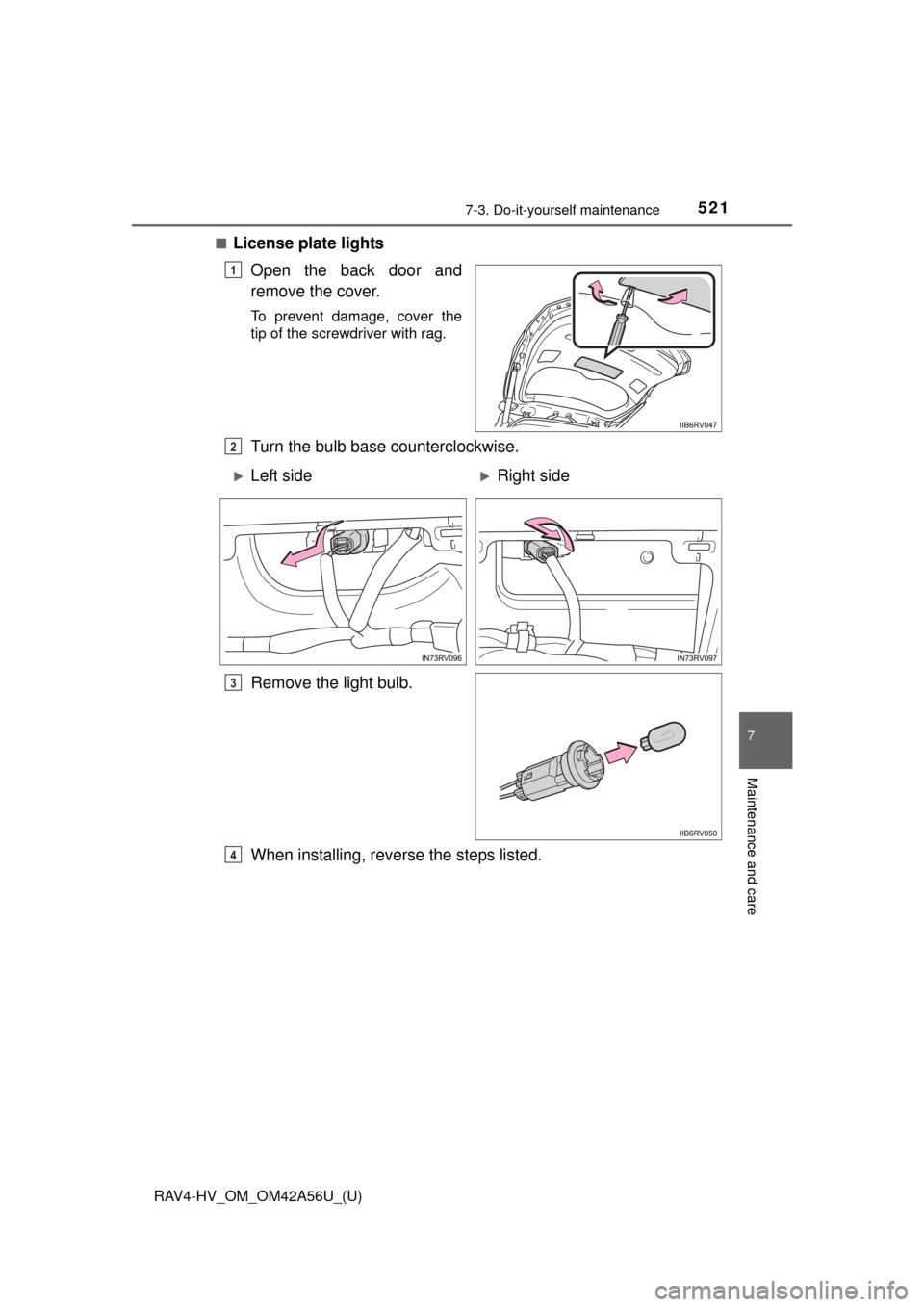 TOYOTA RAV4 HYBRID 2016 XA40 / 4.G Owners Manual RAV4-HV_OM_OM42A56U_(U)
5217-3. Do-it-yourself maintenance
7
Maintenance and care
■License plate lightsOpen the back door and
remove the cover.
To prevent damage, cover the
tip of the screwdriver wi