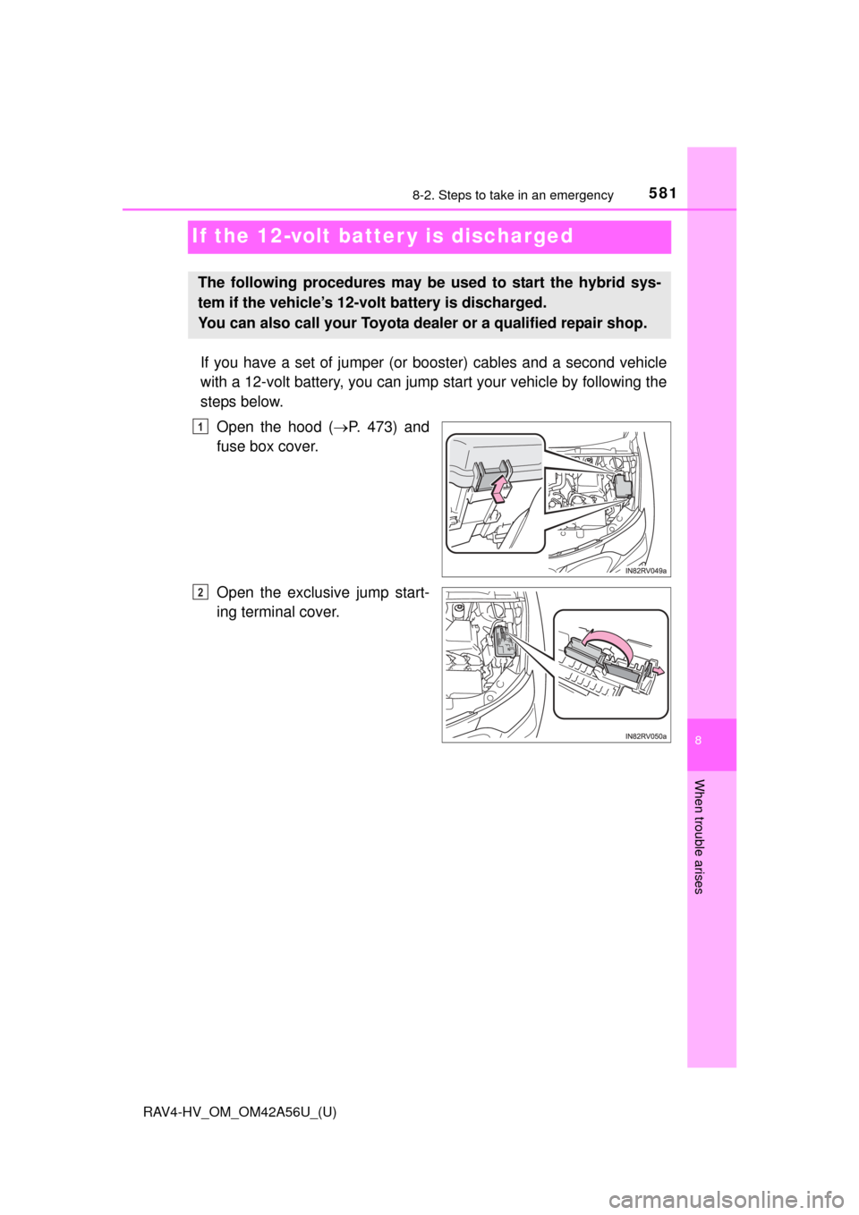 TOYOTA RAV4 HYBRID 2016 XA40 / 4.G Owners Manual 581
RAV4-HV_OM_OM42A56U_(U)
8-2. Steps to take in an emergency
8
When trouble arises
If the 12-volt batter y is discharged
If you have a set of jumper (or booster) cables and a second vehicle
with a 1