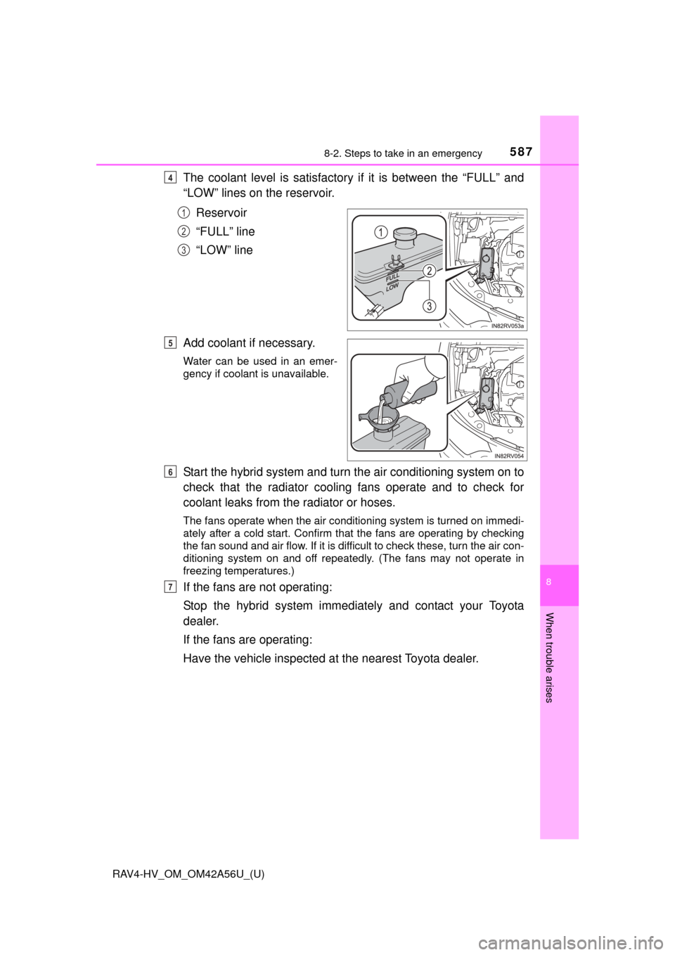 TOYOTA RAV4 HYBRID 2016 XA40 / 4.G Owners Manual 5878-2. Steps to take in an emergency
RAV4-HV_OM_OM42A56U_(U)
8
When trouble arises
The coolant level is satisfactory if it is between the “FULL” and
“LOW” lines on the reservoir.
Reservoir
TOYOTA RAV4 HYBRID 2016 XA40 / 4.G Owners Manual 5878-2. Steps to take in an emergency
RAV4-HV_OM_OM42A56U_(U)
8
When trouble arises
The coolant level is satisfactory if it is between the “FULL” and
“LOW” lines on the reservoir.
Reservoir