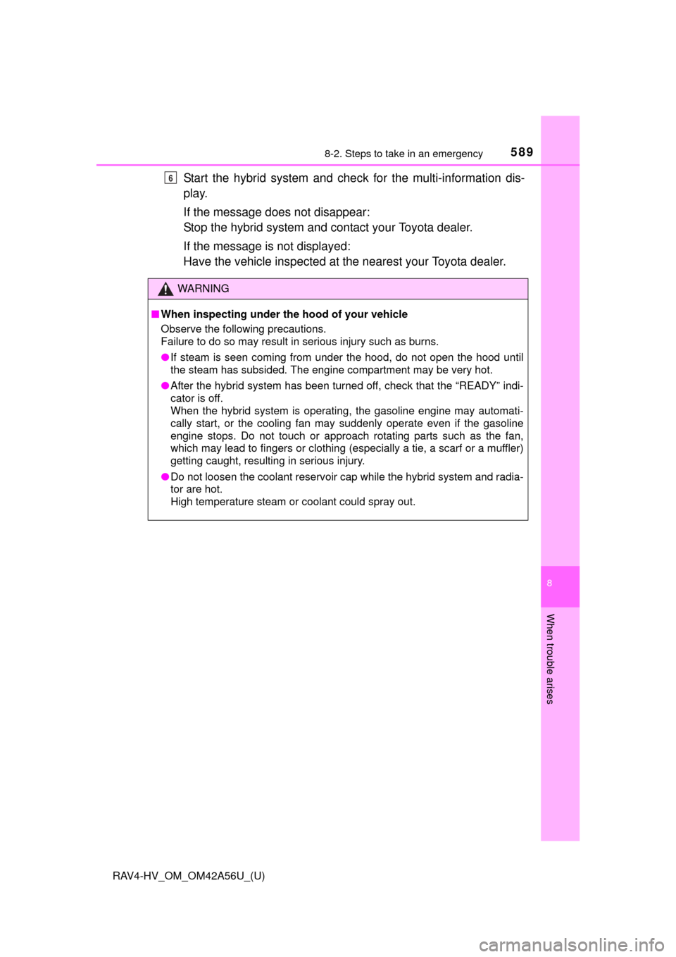 TOYOTA RAV4 HYBRID 2016 XA40 / 4.G Owners Manual 5898-2. Steps to take in an emergency
RAV4-HV_OM_OM42A56U_(U)
8
When trouble arises
Start the hybrid system and check for the multi-information dis-
play.
If the message does not disappear:
Stop the h