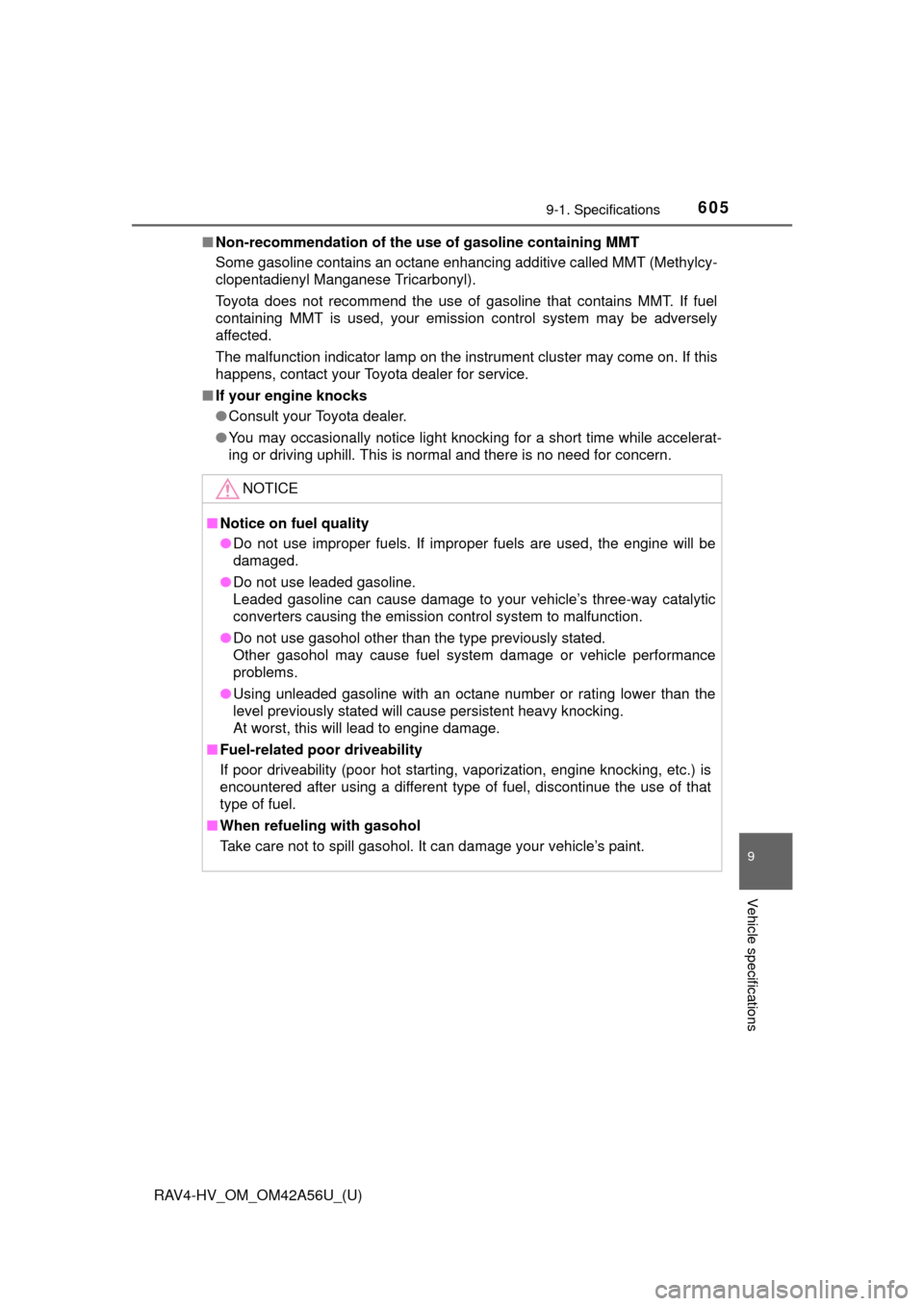 TOYOTA RAV4 HYBRID 2016 XA40 / 4.G Owners Manual RAV4-HV_OM_OM42A56U_(U)
6059-1. Specifications
9
Vehicle specifications
■Non-recommendation of the use of gasoline containing MMT
Some gasoline contains an octane enhancing additive called MMT (Meth