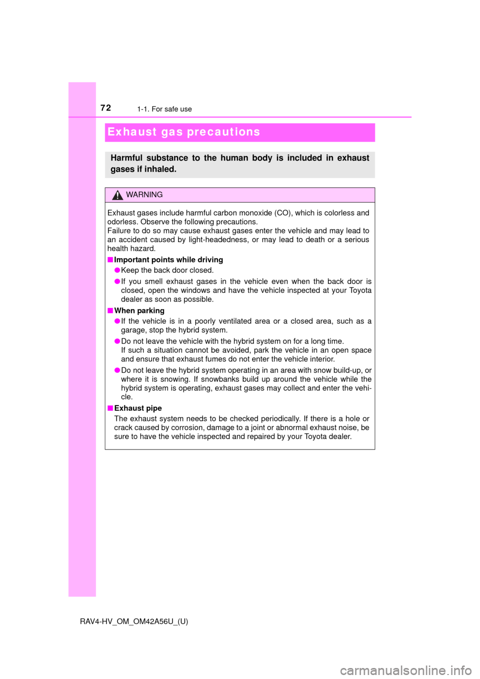 TOYOTA RAV4 HYBRID 2016 XA40 / 4.G Owners Manual 721-1. For safe use
RAV4-HV_OM_OM42A56U_(U)
Exhaust gas precautions
Harmful substance to the human body is included in exhaust
gases if inhaled.
WARNING
Exhaust gases include harmful carbon monoxide (