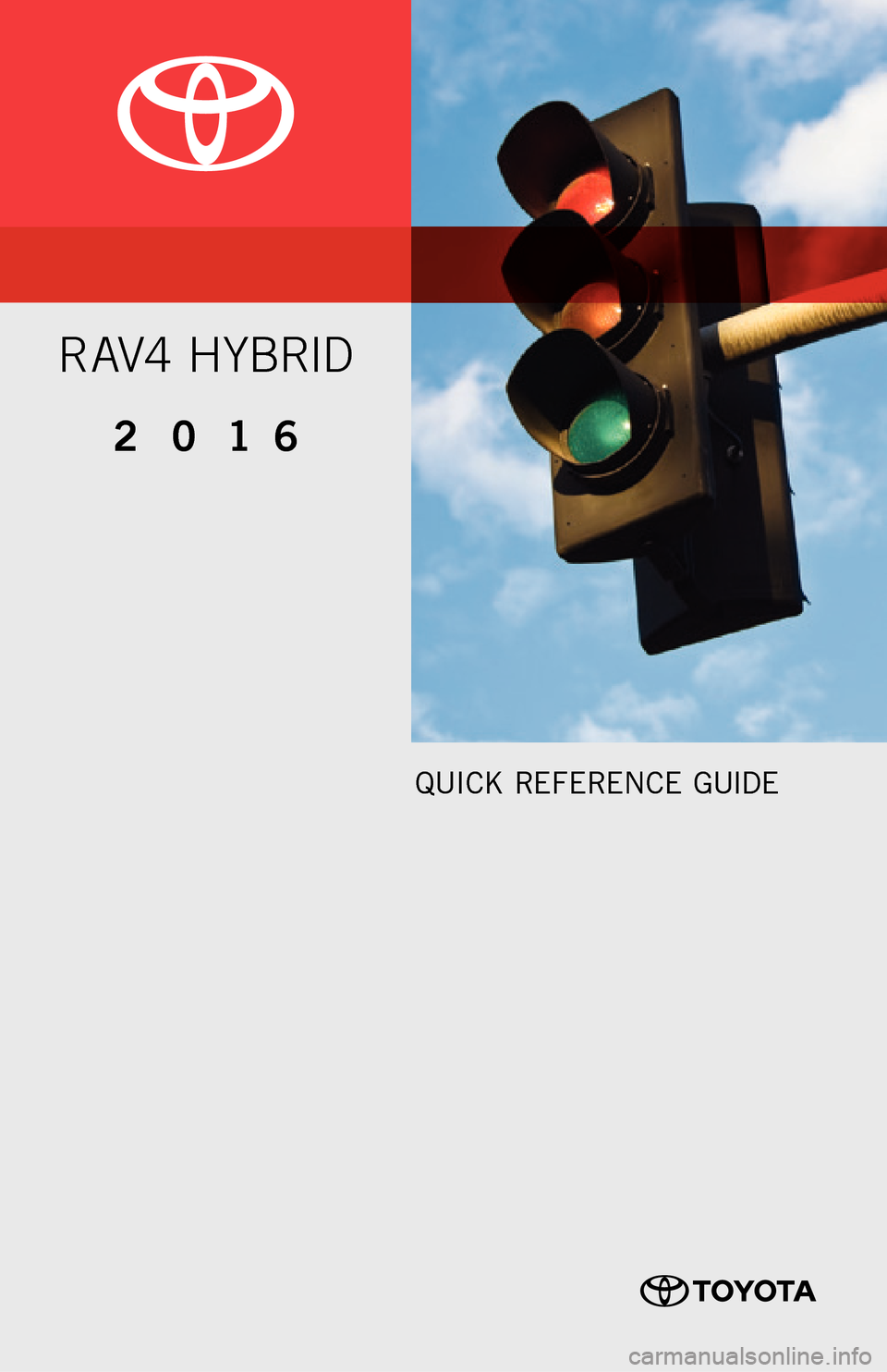 TOYOTA RAV4 HYBRID 2016 XA40 / 4.G Quick Reference Guide QUICK REFERENCE GUIDE
2016
RAV4 HYBRID 