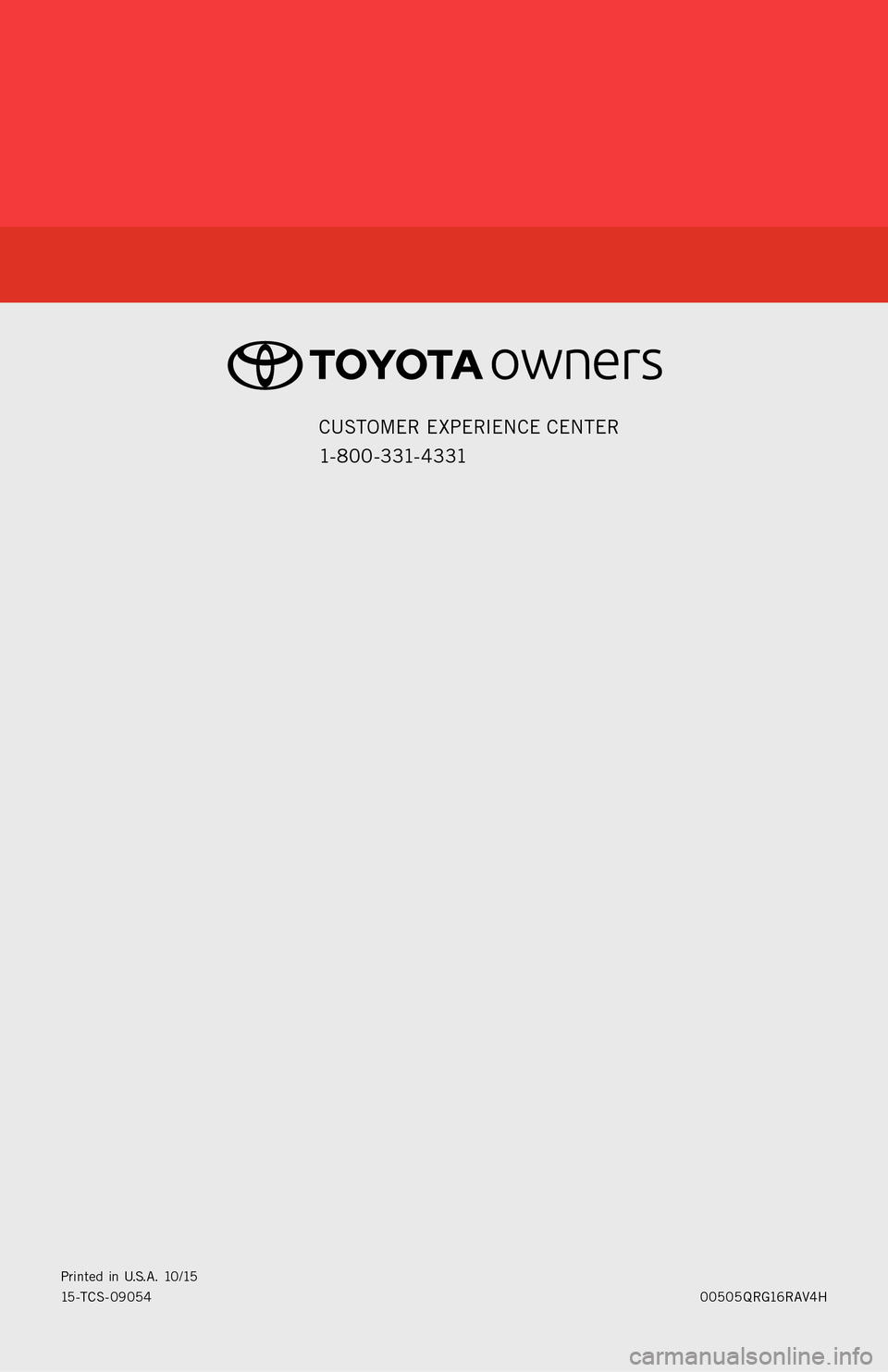 TOYOTA RAV4 HYBRID 2016 XA40 / 4.G Quick Reference Guide 00505QRG16RAV4H P r i n t e d  i n  U.S. A .  10 / 15
15-TCS-09054
CUSTOMER EXPERIENCE CENTER 
1- 8 0 0 - 3 31- 4 3 31 