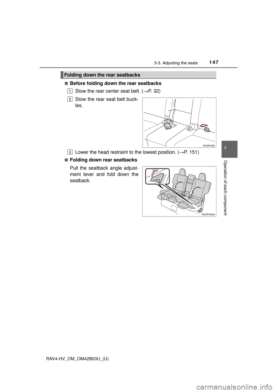 TOYOTA RAV4 HYBRID 2017 XA40 / 4.G Owners Manual RAV4-HV_OM_OM42B03U_(U)
1473-3. Adjusting the seats
3
Operation of each component
■Before folding down the rear seatbacksStow the rear center seat belt. ( →P. 3 2 )
Stow the rear seat belt buck-
TOYOTA RAV4 HYBRID 2017 XA40 / 4.G Owners Manual RAV4-HV_OM_OM42B03U_(U)
1473-3. Adjusting the seats
3
Operation of each component
■Before folding down the rear seatbacksStow the rear center seat belt. ( →P. 3 2 )
Stow the rear seat belt buck-