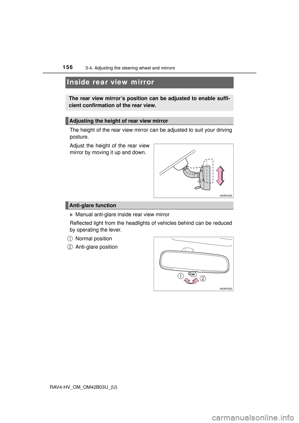 TOYOTA RAV4 HYBRID 2017 XA40 / 4.G Owners Manual 1563-4. Adjusting the steering wheel and mirrors
RAV4-HV_OM_OM42B03U_(U)
Inside rear view mirror
The height of the rear view mirror can be adjusted to suit your driving
posture.
Adjust the height of t
