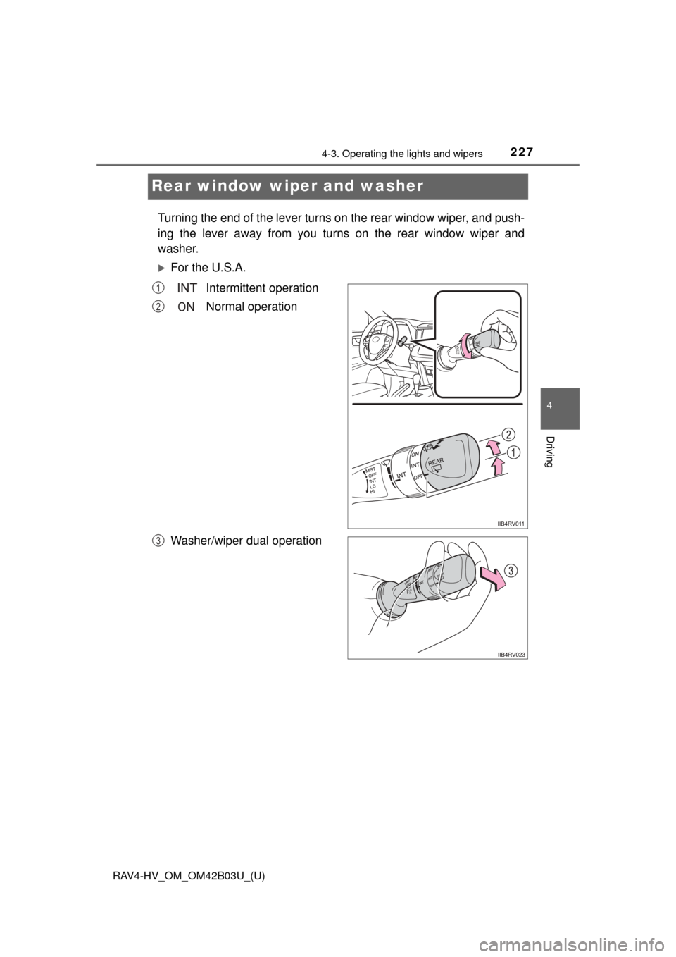 TOYOTA RAV4 HYBRID 2017 XA40 / 4.G Owners Manual 227
RAV4-HV_OM_OM42B03U_(U)
4-3. Operating the lights and wipers
4
Driving
Rear window wiper and washer
Turning the end of the lever turns on the rear window wiper, and push-
ing the lever away from y