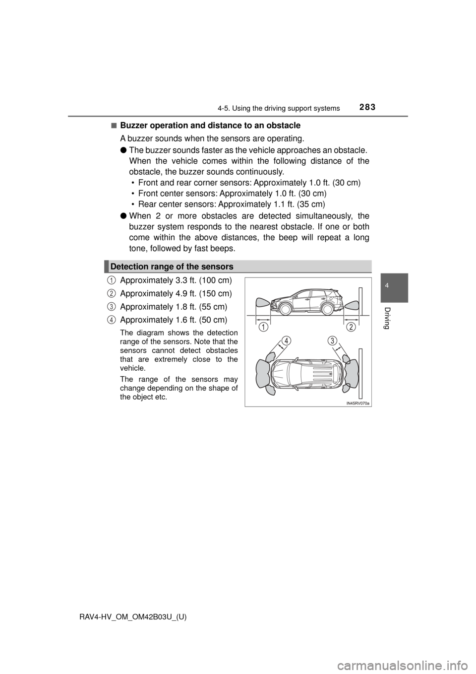 TOYOTA RAV4 HYBRID 2017 XA40 / 4.G Owners Manual RAV4-HV_OM_OM42B03U_(U)
2834-5. Using the driving support systems
4
Driving
■Buzzer operation and distance to an obstacle
A buzzer sounds when t he sensors are operating.
● The buzzer sounds faste