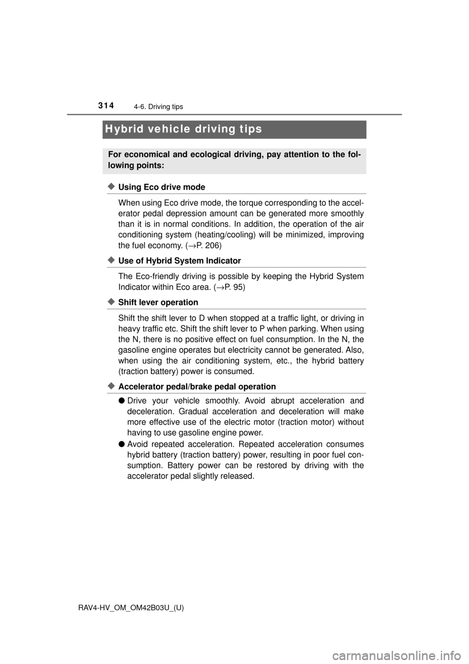 TOYOTA RAV4 HYBRID 2017 XA40 / 4.G Owners Manual 314
RAV4-HV_OM_OM42B03U_(U)
4-6. Driving tips
Hybrid vehicle driving tips
◆Using Eco drive mode
When using Eco drive mode, the torque corresponding to the accel-
erator pedal depression amount can b