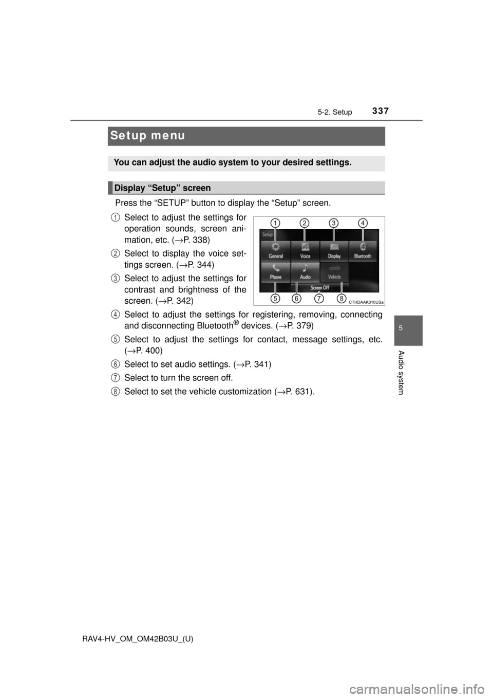 TOYOTA RAV4 HYBRID 2017 XA40 / 4.G Owners Manual 337
RAV4-HV_OM_OM42B03U_(U)
5-2. Setup
5
Audio system
Setup menu
Press the “SETUP” button to display the “Setup” screen.Select to adjust the settings for
operation sounds, screen ani-
mation, 