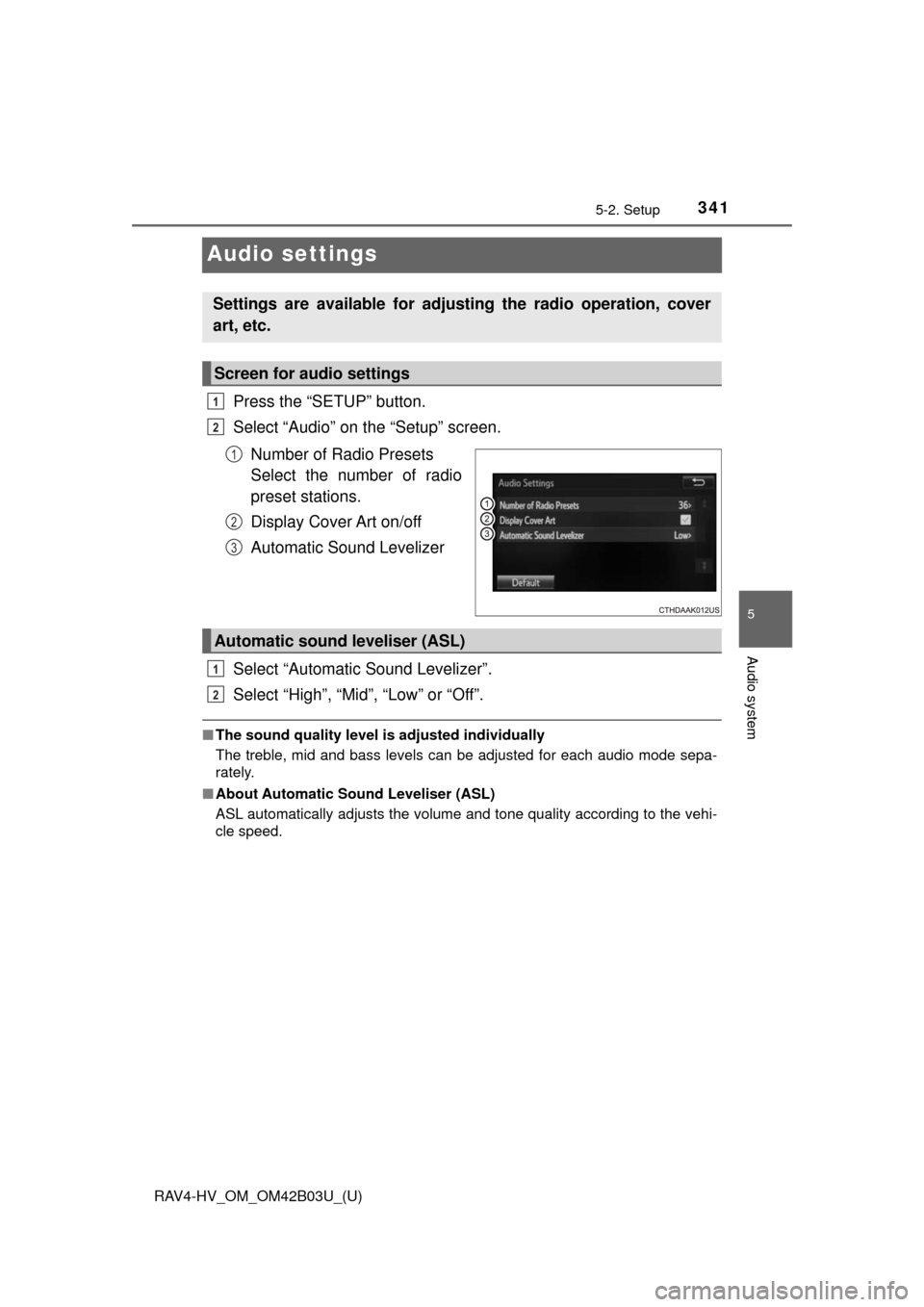 TOYOTA RAV4 HYBRID 2017 XA40 / 4.G Owners Manual 341
RAV4-HV_OM_OM42B03U_(U)
5-2. Setup
5
Audio system
Audio settings
Press the “SETUP” button.
Select “Audio” on the “Setup” screen.Number of Radio Presets 
Select the number of radio
pres