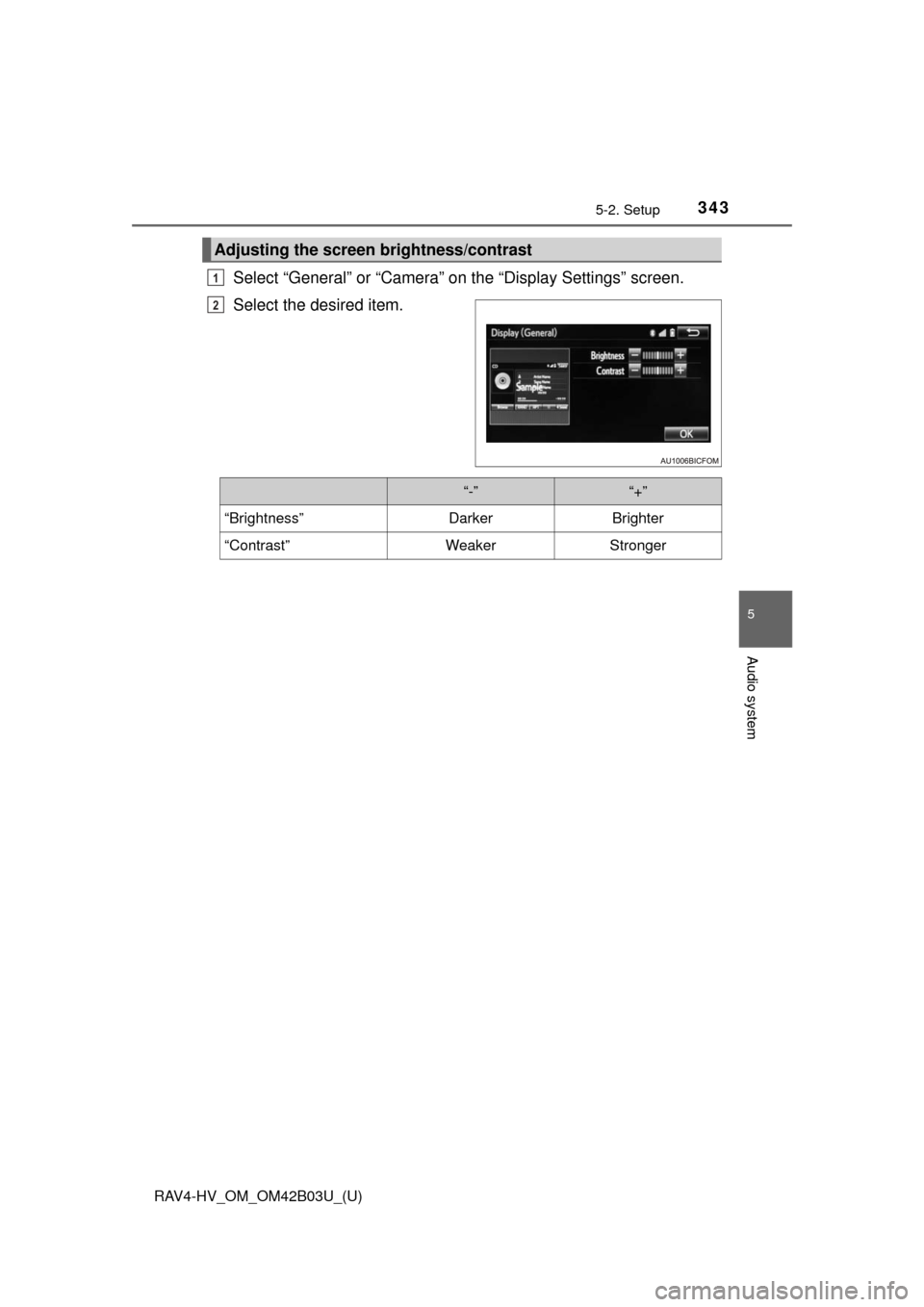 TOYOTA RAV4 HYBRID 2017 XA40 / 4.G Owners Manual RAV4-HV_OM_OM42B03U_(U)
3435-2. Setup
5
Audio system
Select “General” or “Camera” on the “Display Settings” screen.
Select the desired item.
Adjusting the screen brightness/contrast
1
2
