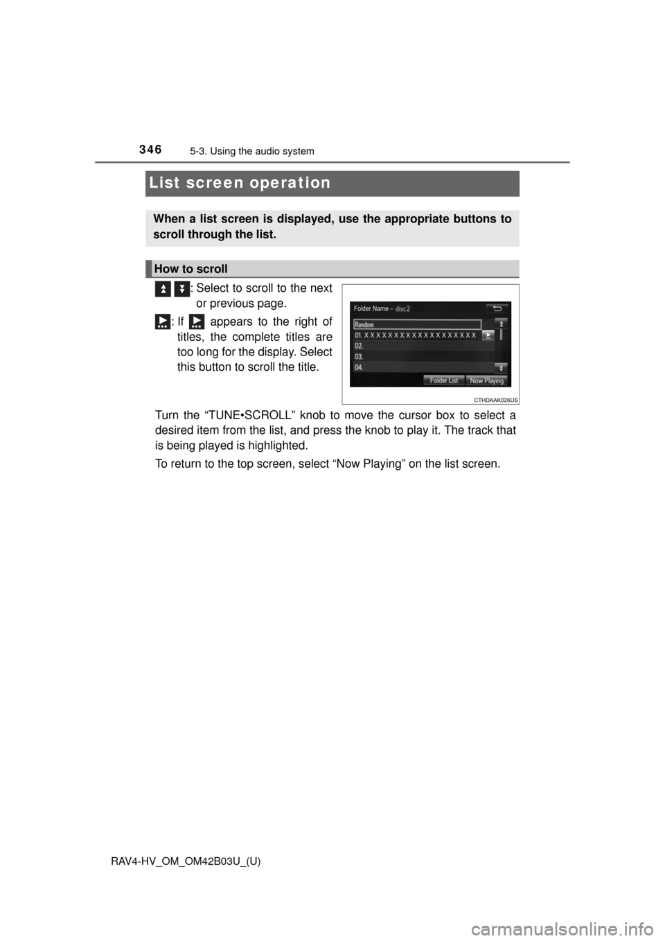 TOYOTA RAV4 HYBRID 2017 XA40 / 4.G Owners Manual 346
RAV4-HV_OM_OM42B03U_(U)
5-3. Using the audio system
List screen operation
  : Select to scroll to the nextor previous page.
: If   appears to the right of titles, the complete titles are
too long 