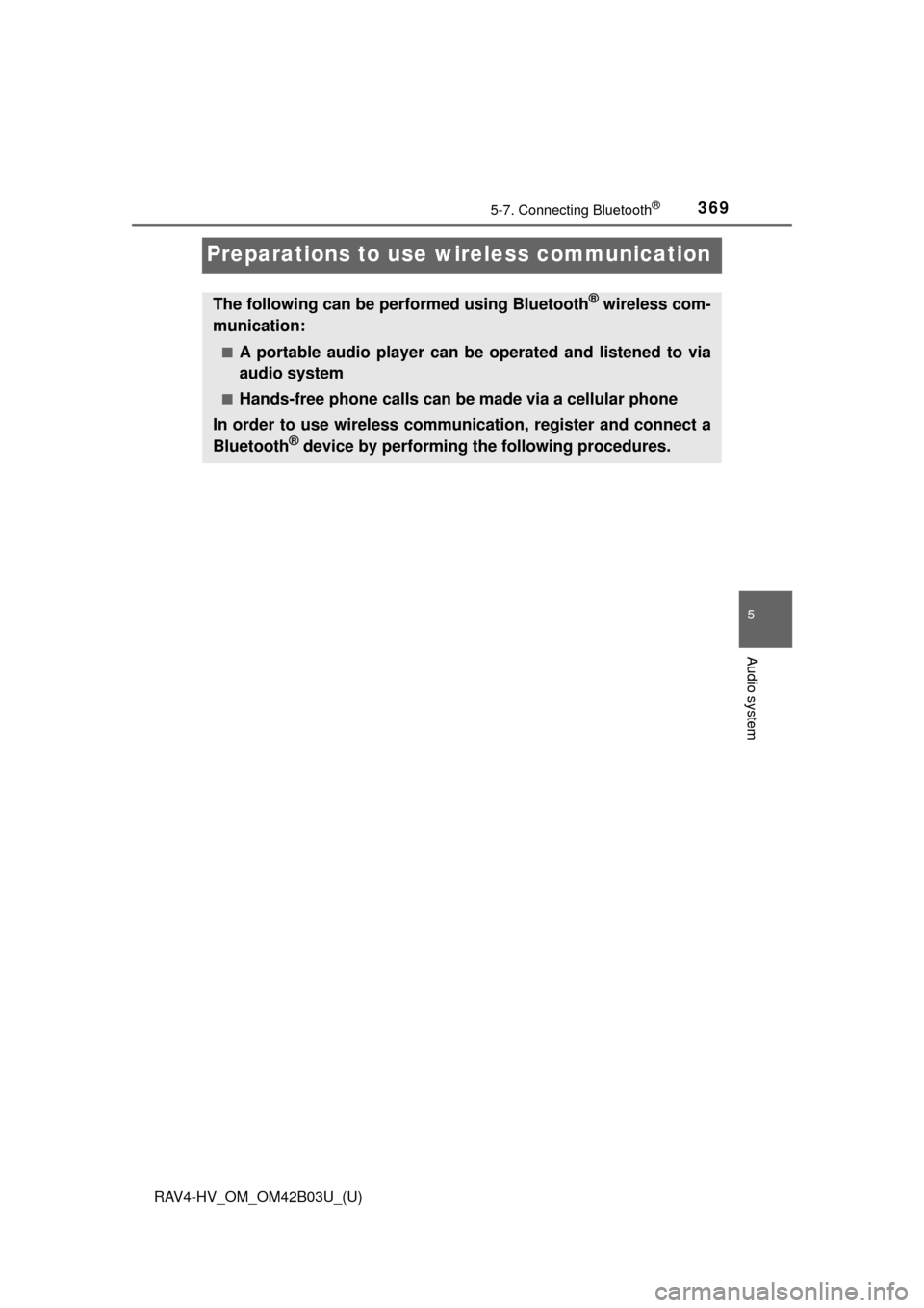 TOYOTA RAV4 HYBRID 2017 XA40 / 4.G Owners Manual 369
RAV4-HV_OM_OM42B03U_(U)
5-7. Connecting Bluetooth®
5
Audio system
Preparations to use wireless communication
The following can be performed using Bluetooth® wireless com-
munication:
■A portab