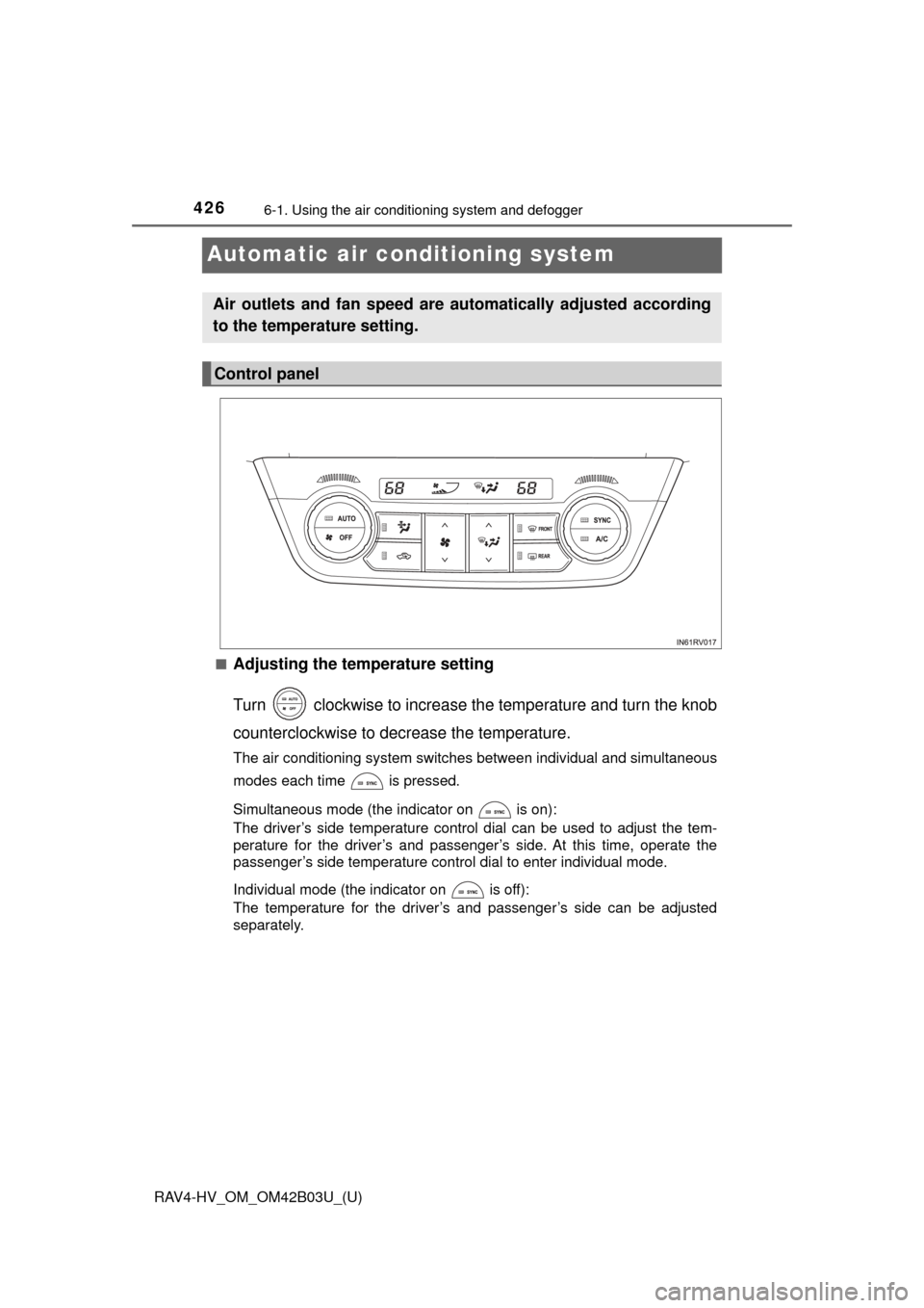 TOYOTA RAV4 HYBRID 2017 XA40 / 4.G Owners Manual 426
RAV4-HV_OM_OM42B03U_(U)
6-1. Using the air conditioning system and defogger
Automatic air conditioning system
■Adjusting the temperature setting
Turn clockwise to increase the temperature and TOYOTA RAV4 HYBRID 2017 XA40 / 4.G Owners Manual 426
RAV4-HV_OM_OM42B03U_(U)
6-1. Using the air conditioning system and defogger
Automatic air conditioning system
■Adjusting the temperature setting
Turn clockwise to increase the temperature and