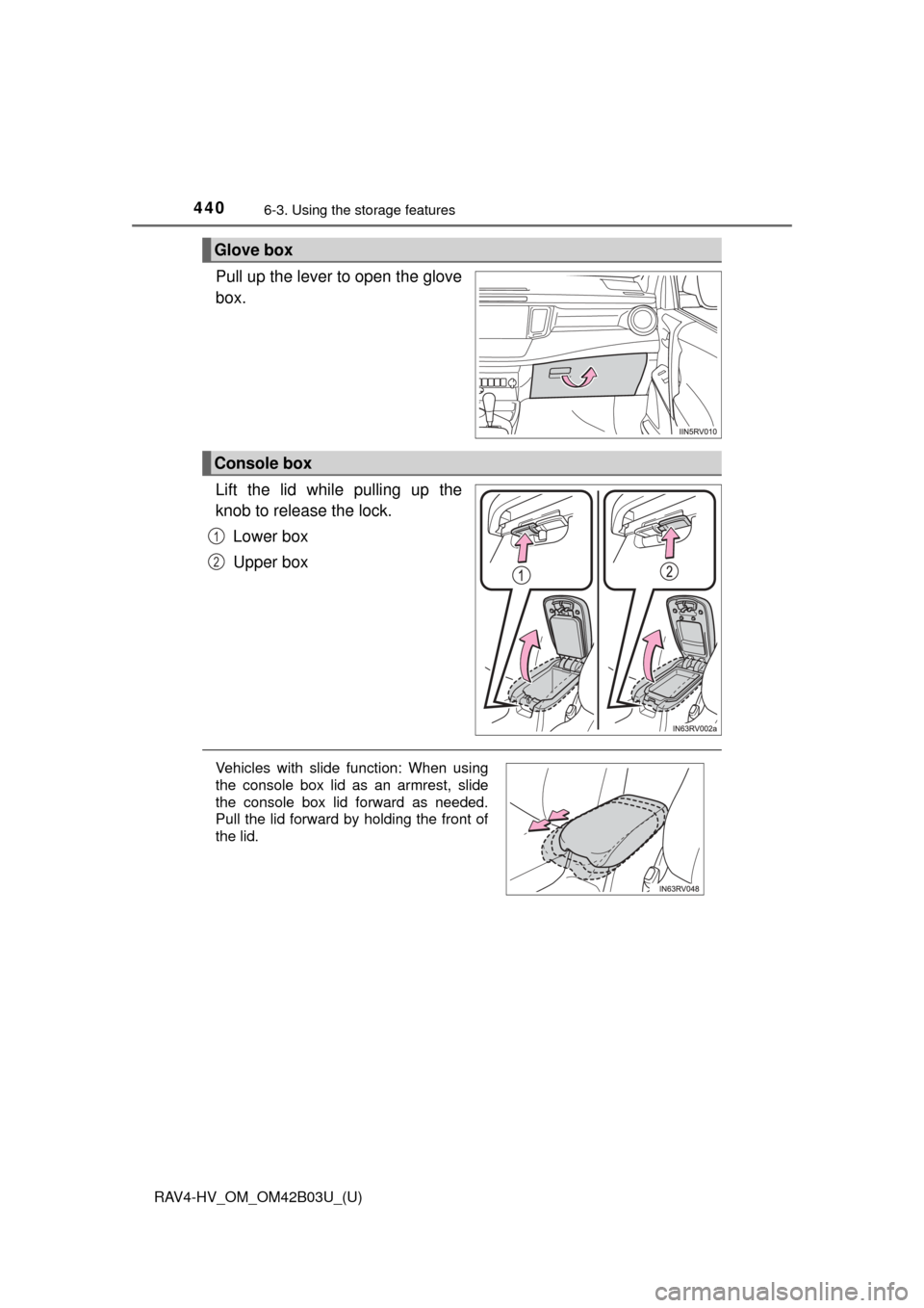 TOYOTA RAV4 HYBRID 2017 XA40 / 4.G Owners Manual 440
RAV4-HV_OM_OM42B03U_(U)
6-3. Using the storage features
Pull up the lever to open the glove
box.
Lift the lid while pulling up the
knob to release the lock.
Lower box
Upper box
Glove box
Console b TOYOTA RAV4 HYBRID 2017 XA40 / 4.G Owners Manual 440
RAV4-HV_OM_OM42B03U_(U)
6-3. Using the storage features
Pull up the lever to open the glove
box.
Lift the lid while pulling up the
knob to release the lock.
Lower box
Upper box
Glove box
Console b