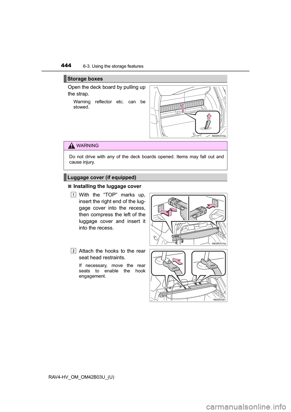 TOYOTA RAV4 HYBRID 2017 XA40 / 4.G Owners Manual 444
RAV4-HV_OM_OM42B03U_(U)
6-3. Using the storage features
Open the deck board by pulling up
the strap.
Warning reflector etc. can be
stowed.
■
Installing the luggage cover With the “TOP” marks
