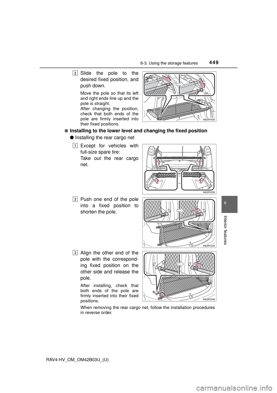 TOYOTA RAV4 HYBRID 2017 XA40 / 4.G Owners Manual RAV4-HV_OM_OM42B03U_(U)
4496-3. Using the storage features
6
Interior features
Slide the pole to the
desired fixed position, and
push down.
Move the pole so that its left
and right ends line up and th