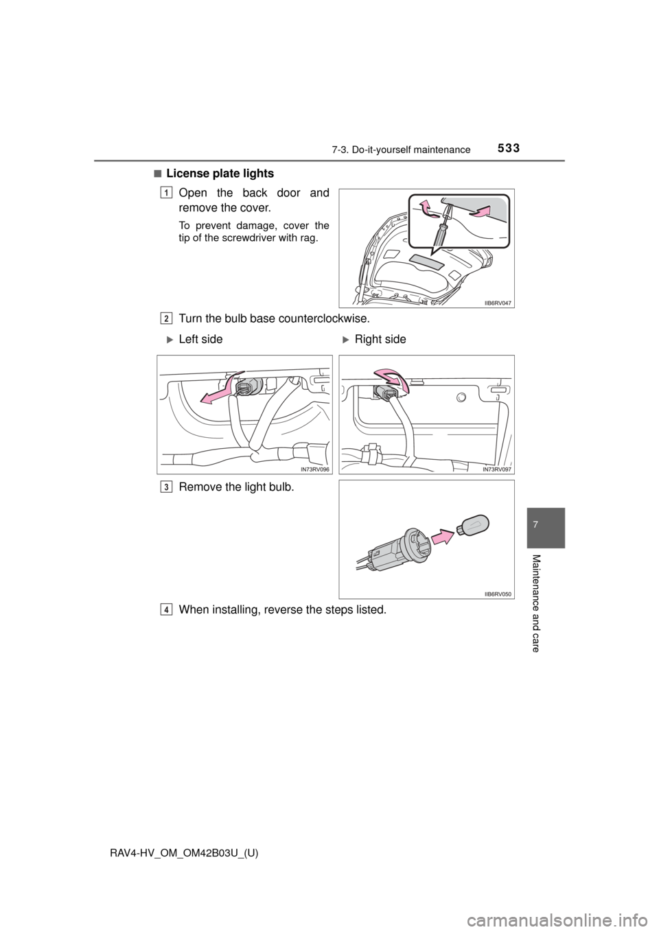 TOYOTA RAV4 HYBRID 2017 XA40 / 4.G Owners Manual RAV4-HV_OM_OM42B03U_(U)
5337-3. Do-it-yourself maintenance
7
Maintenance and care
■License plate lightsOpen the back door and
remove the cover.
To prevent damage, cover the
tip of the screwdriver wi