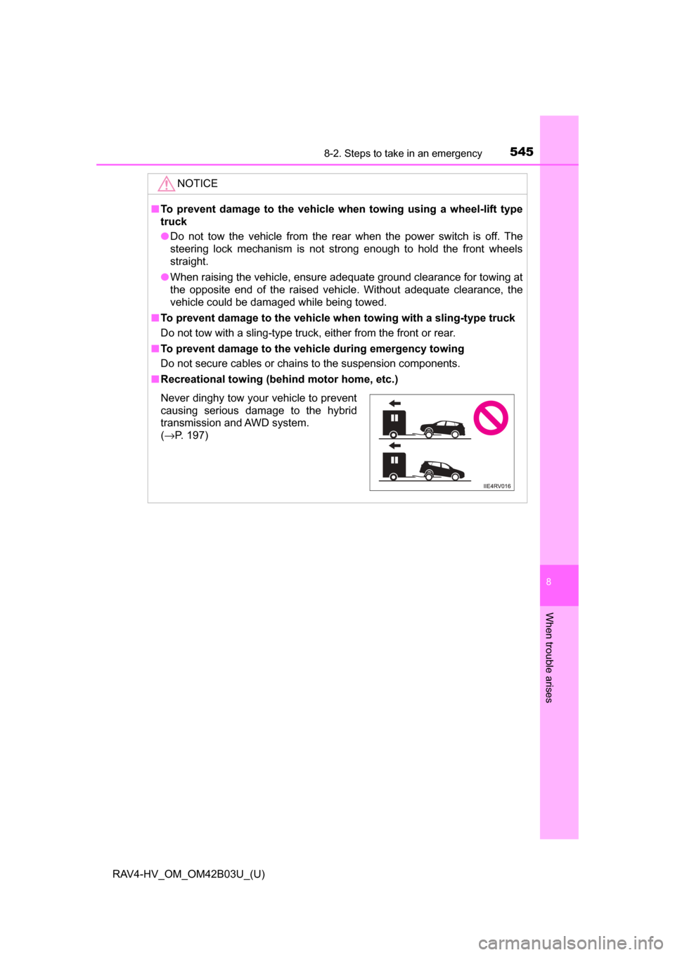 TOYOTA RAV4 HYBRID 2017 XA40 / 4.G Owners Manual 5458-2. Steps to take in an emergency
RAV4-HV_OM_OM42B03U_(U)
8
When trouble arises
NOTICE
■To prevent damage to the vehicle wh en towing using a wheel-lift type
truck
● Do not tow the vehicle fro