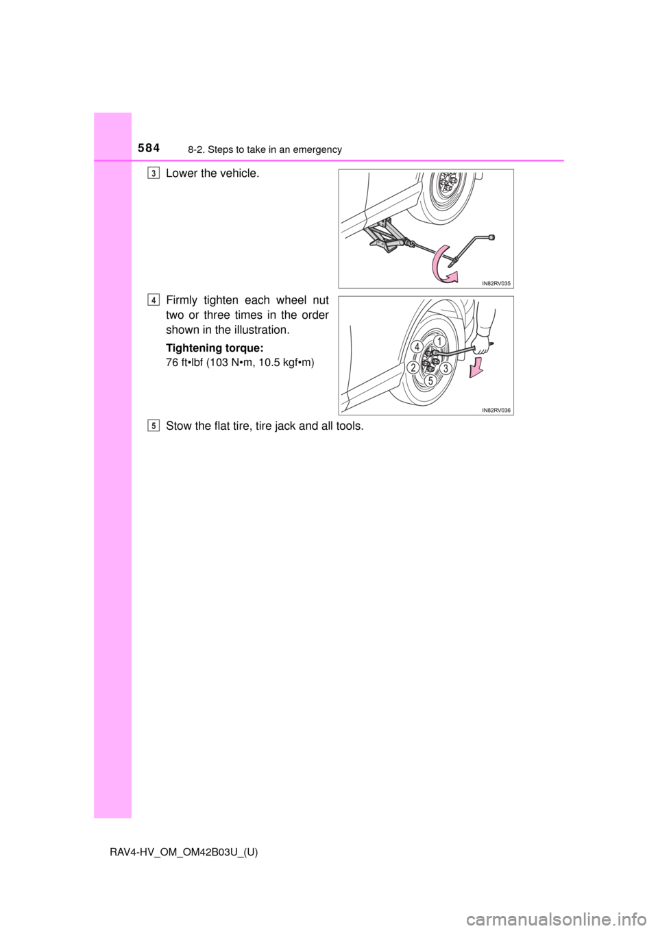 TOYOTA RAV4 HYBRID 2017 XA40 / 4.G Owners Manual 5848-2. Steps to take in an emergency
RAV4-HV_OM_OM42B03U_(U)
Lower the vehicle.
Firmly tighten each wheel nut
two or three times in the order
shown in the illustration.
Tightening torque:
76 ft•lbf