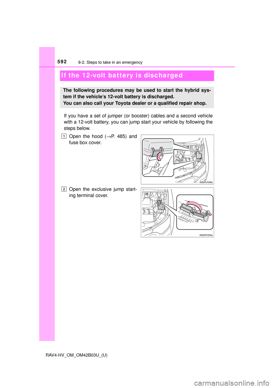 TOYOTA RAV4 HYBRID 2017 XA40 / 4.G Owners Manual 592
RAV4-HV_OM_OM42B03U_(U)
8-2. Steps to take in an emergency
If the 12-volt battery is discharged
If you have a set of jumper (or booster) cables and a second vehicle
with a 12-volt battery, you ca TOYOTA RAV4 HYBRID 2017 XA40 / 4.G Owners Manual 592
RAV4-HV_OM_OM42B03U_(U)
8-2. Steps to take in an emergency
If the 12-volt battery is discharged
If you have a set of jumper (or booster) cables and a second vehicle
with a 12-volt battery, you ca