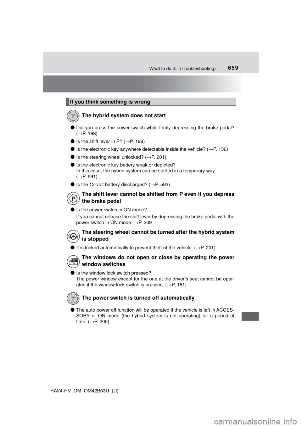 TOYOTA RAV4 HYBRID 2017 XA40 / 4.G Owners Manual 659What to do if... (Troubleshooting)
RAV4-HV_OM_OM42B03U_(U)
●Did you press the power switch while firmly depressing the brake pedal?
(→P. 198)
●Is the shift lever in P? ( →P. 198)
●Is the TOYOTA RAV4 HYBRID 2017 XA40 / 4.G Owners Manual 659What to do if... (Troubleshooting)
RAV4-HV_OM_OM42B03U_(U)
●Did you press the power switch while firmly depressing the brake pedal?
(→P. 198)
●Is the shift lever in P? ( →P. 198)
●Is the